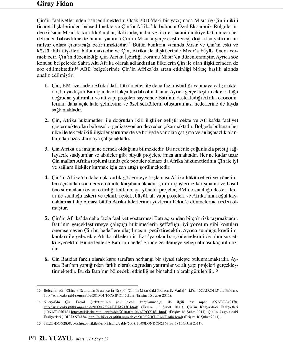 sının Mısır da kurulduğundan, ikili anlaşmalar ve ticaret hacminin ikiye katlanması hedefinden bahsedilmekte bunun yanında Çin in Mısır a gerçekleştireceği doğrudan yatırımı bir milyar dolara