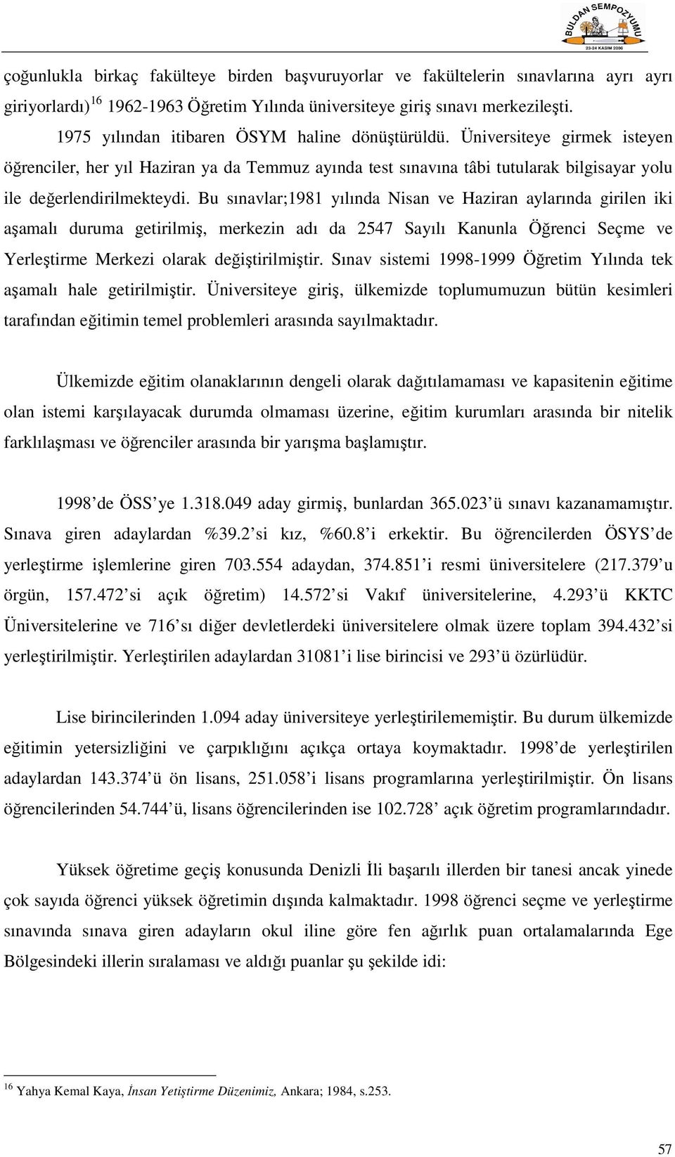 Bu sınavlar;1981 yılında Nisan ve Haziran aylarında girilen iki aşamalı duruma getirilmiş, merkezin adı da 2547 Sayılı Kanunla Öğrenci Seçme ve Yerleştirme Merkezi olarak değiştirilmiştir.