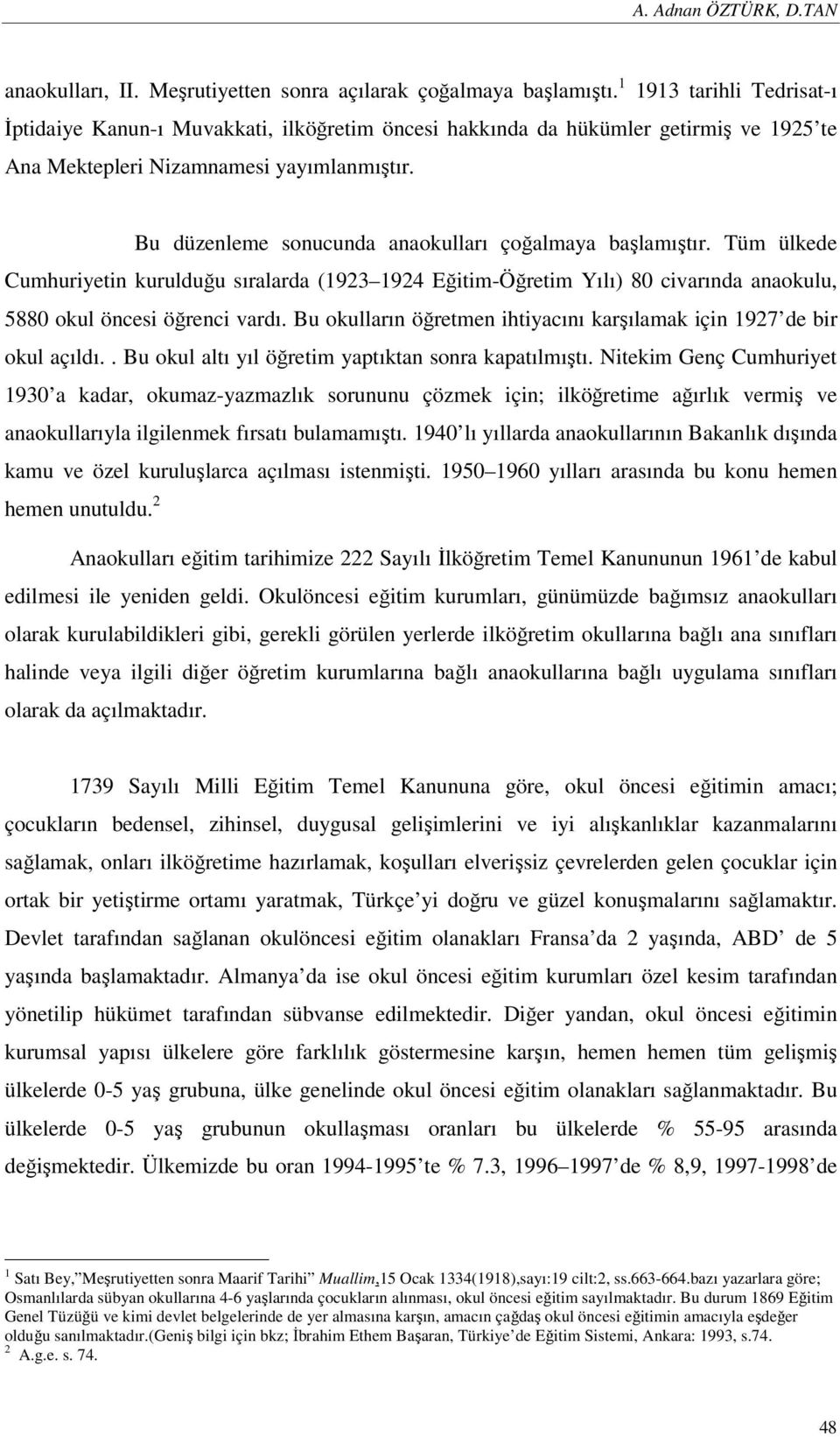 Bu düzenleme sonucunda anaokulları çoğalmaya başlamıştır. Tüm ülkede Cumhuriyetin kurulduğu sıralarda (1923 1924 Eğitim-Öğretim Yılı) 80 civarında anaokulu, 5880 okul öncesi öğrenci vardı.