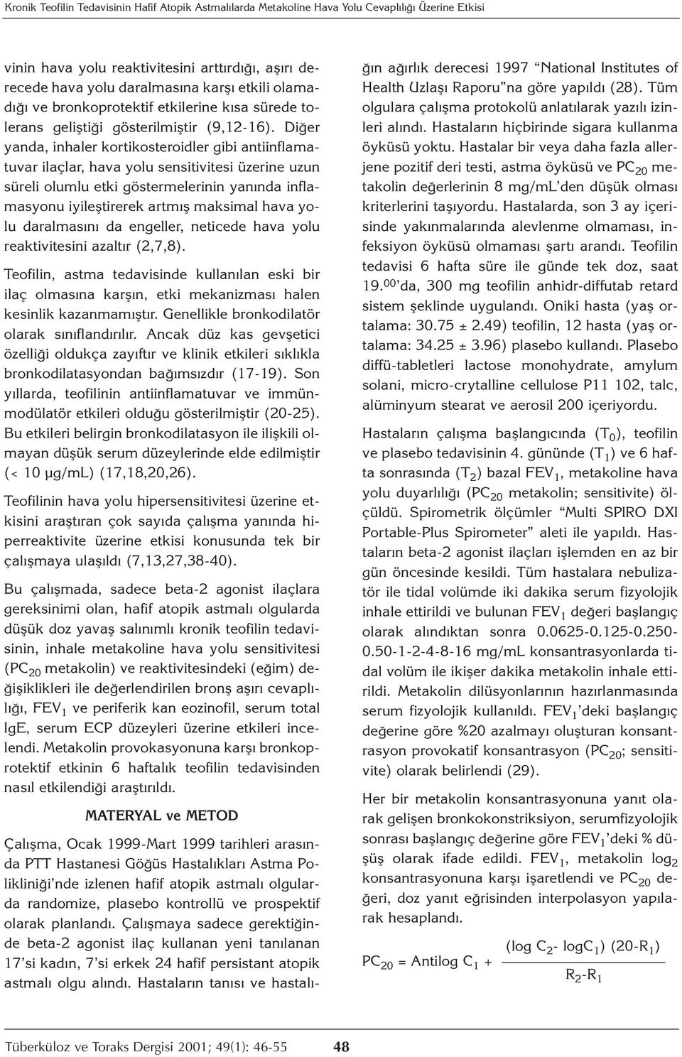 Diğer yanda, inhaler kortikosteroidler gibi antiinflamatuvar ilaçlar, hava yolu sensitivitesi üzerine uzun süreli olumlu etki göstermelerinin yanında inflamasyonu iyileştirerek artmış maksimal hava