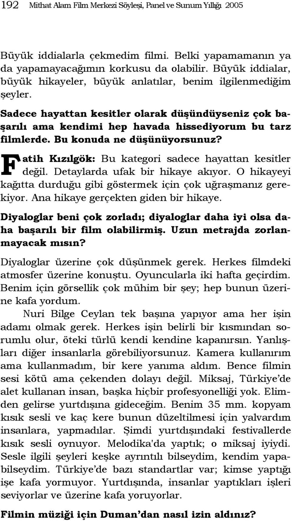 Bu konuda ne düşünüyorsunuz? F atih Kızılgök: Bu kategori sadece hayattan kesitler değil. Detaylarda ufak bir hikaye akıyor. O hikayeyi kağıtta durduğu gibi göstermek için çok uğraşmanız gerekiyor.