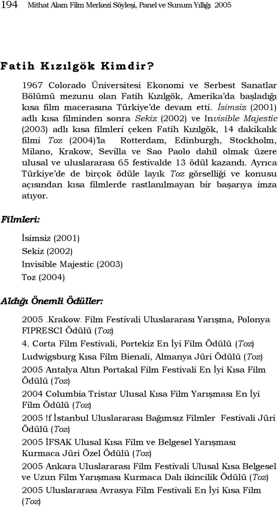 İsimsiz (2001) adlı kısa filminden sonra Sekiz (2002) ve Invisible Majestic (2003) adlı kısa filmleri çeken Fatih Kızılgök, 14 dakikalık filmi Toz (2004) la Rotterdam, Edinburgh, Stockholm, Milano,