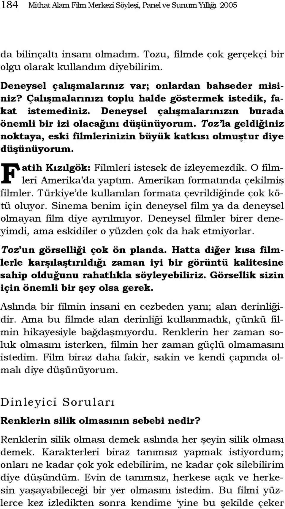 Toz la geldiğiniz noktaya, eski filmlerinizin büyük katkısı olmuştur diye düşünüyorum. F atih Kızılgök: Filmleri istesek de izleyemezdik. O filmleri Amerika da yaptım.