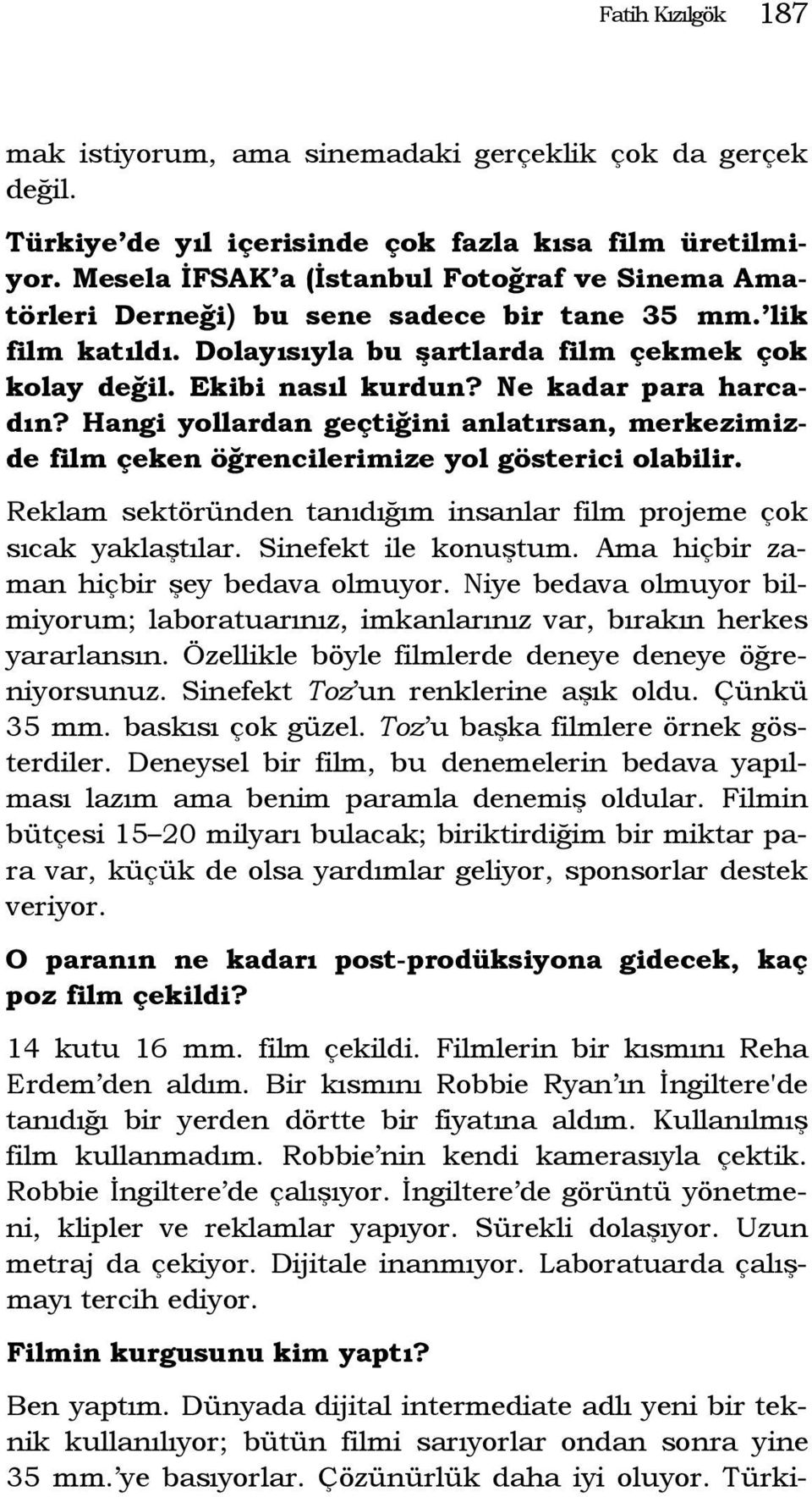 Ne kadar para harcadın? Hangi yollardan geçtiğini anlatırsan, merkezimizde film çeken öğrencilerimize yol gösterici olabilir. Reklam sektöründen tanıdığım insanlar film projeme çok sıcak yaklaştılar.