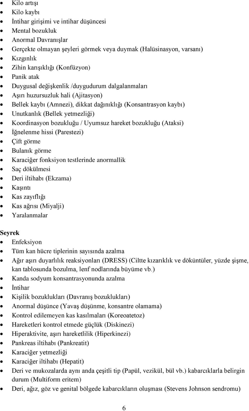 yetmezliği) Koordinasyon bozukluğu / Uyumsuz hareket bozukluğu (Ataksi) İğnelenme hissi (Parestezi) Çift görme Bulanık görme Karaciğer fonksiyon testlerinde anormallik Saç dökülmesi Deri iltihabı