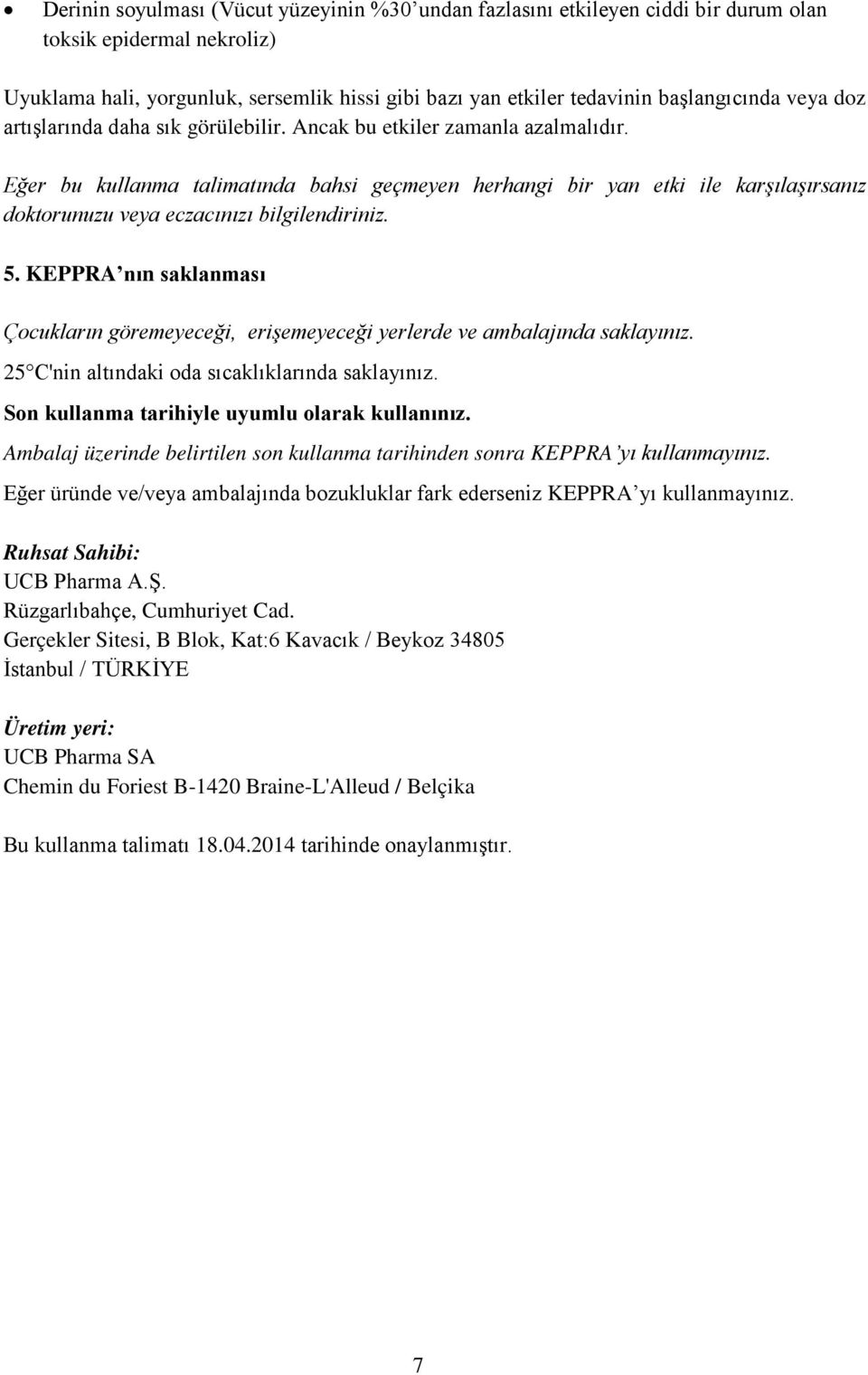 Eğer bu kullanma talimatında bahsi geçmeyen herhangi bir yan etki ile karşılaşırsanız doktorunuzu veya eczacınızı bilgilendiriniz. 5.