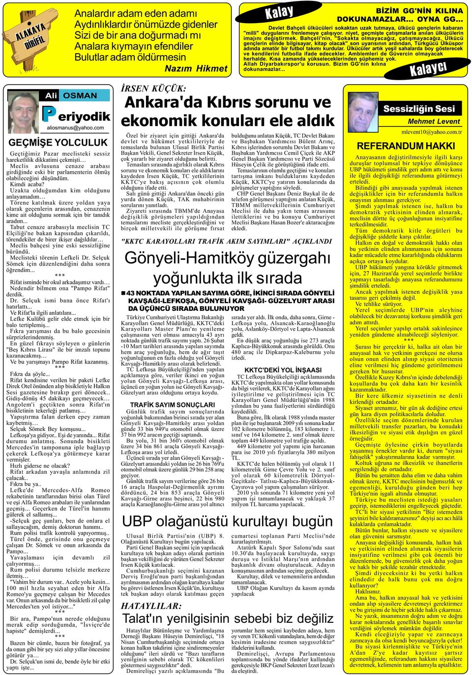 Kimdi acaba? Uzakta olduðumdan kim olduðunu anlayamadým Törene katýlmak üzere yoldan yaya olarak geçenlerin arasýndan, cenazenin kime ait olduðunu sormak için bir tanýdýk aradým.