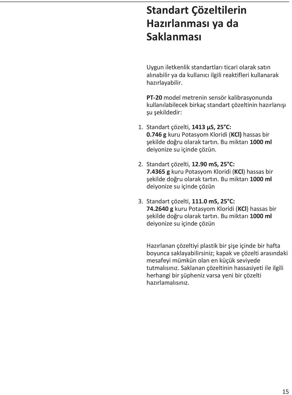 746 g kuru Potasyom Kloridi (KCl) hassas bir şekilde doğru olarak tartın. Bu miktarı 1000 ml deiyonize su içinde çözün. 2. Standart çözelti, 12.90 ms, 25 C: 7.