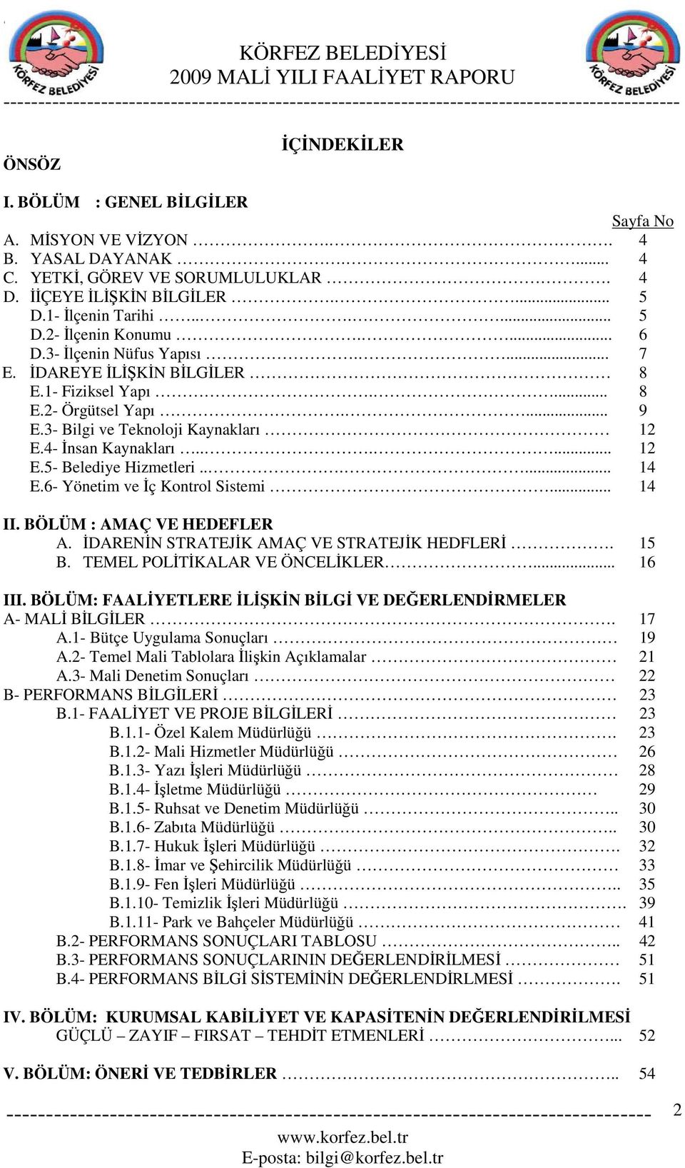 ..... 14 E.6- Yönetim ve Đç Kontrol Sistemi... 14 II. BÖLÜM : AMAÇ VE HEDEFLER A. ĐDARENĐN STRATEJĐK AMAÇ VE STRATEJĐK HEDFLERĐ. 15 B. TEMEL POLĐTĐKALAR VE ÖNCELĐKLER... 16 III.