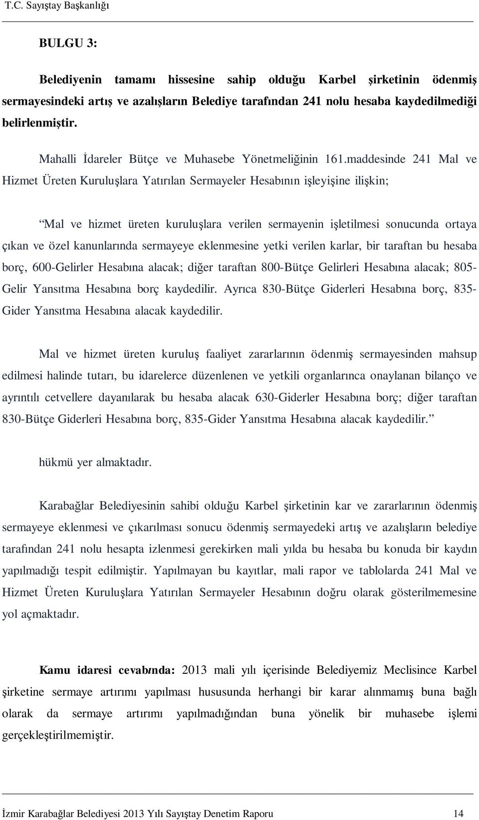 maddesinde 241 Mal ve Hizmet Üreten Kurulu lara Yat lan Sermayeler Hesab n i leyi ine ili kin; Mal ve hizmet üreten kurulu lara verilen sermayenin i letilmesi sonucunda ortaya kan ve özel kanunlar