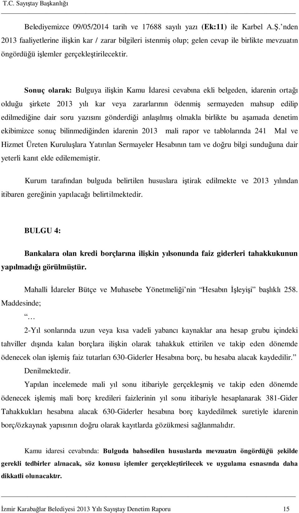 Sonuç olarak: Bulguya ili kin Kamu daresi cevab na ekli belgeden, idarenin orta oldu u irkete 2013 y kar veya zararlar n ödenmi sermayeden mahsup edilip edilmedi ine dair soru yaz gönderdi i anla lm