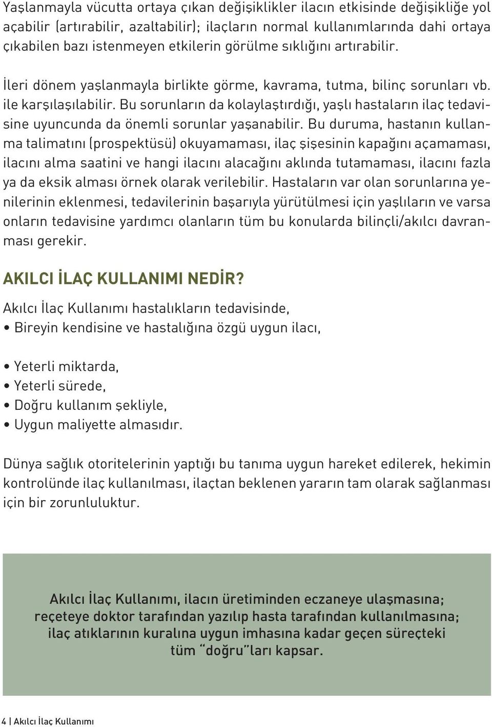 Bu sorunların da kolaylaştırdığı, yaşlı hastaların ilaç tedavisine uyuncunda da önemli sorunlar yaşanabilir.