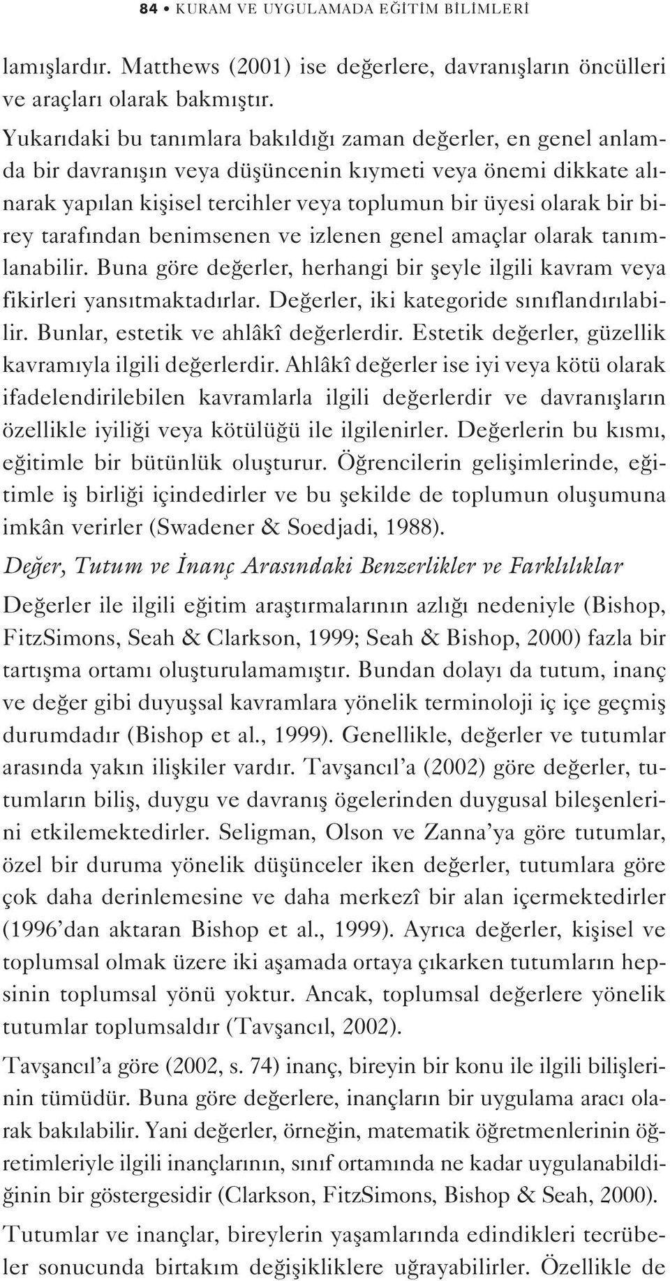 birey taraf ndan benimsenen ve izlenen genel amaçlar olarak tan mlanabilir. Buna göre de erler, herhangi bir fleyle ilgili kavram veya fikirleri yans tmaktad rlar.