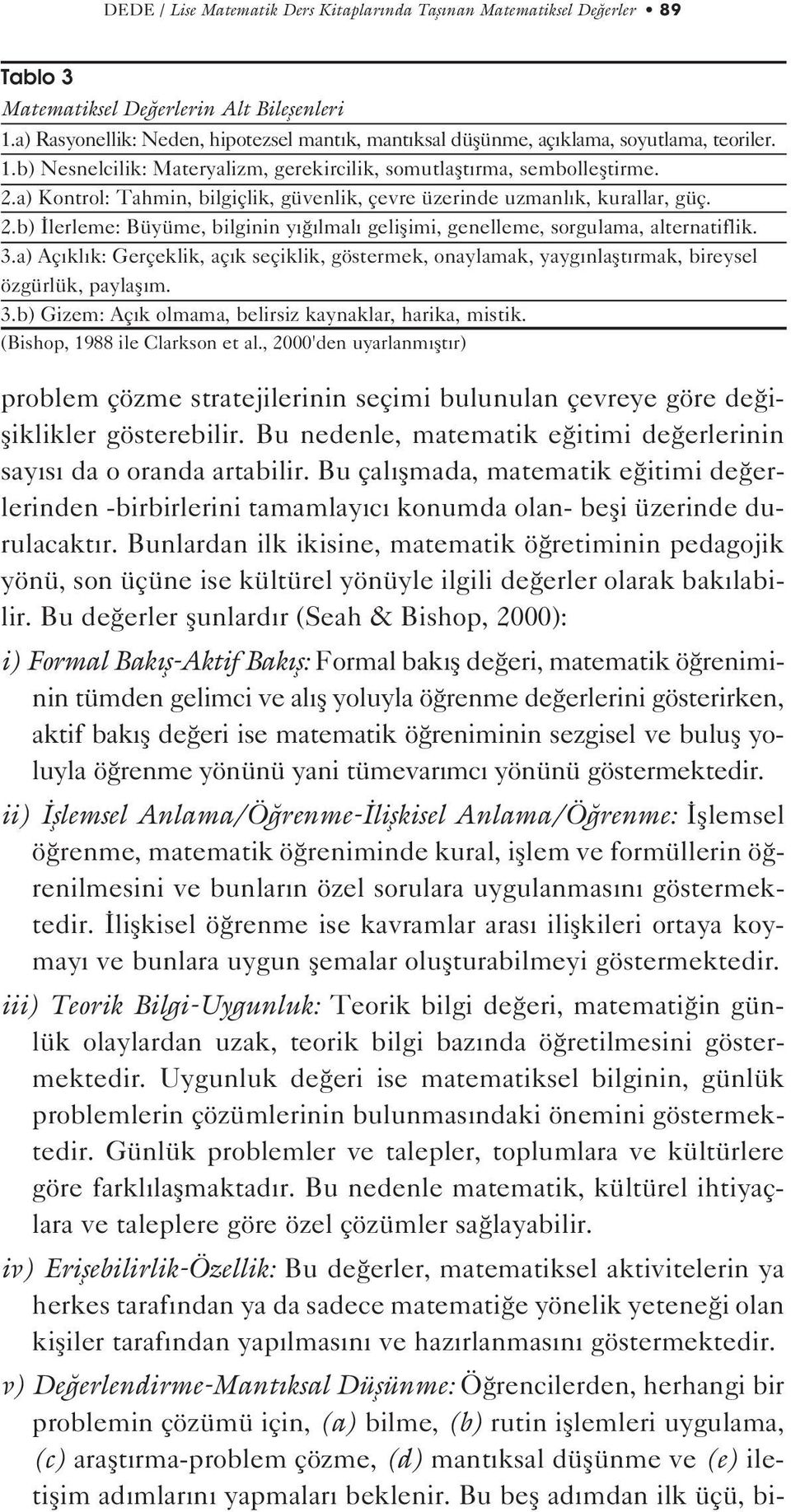 a) Kontrol: Tahmin, bilgiçlik, güvenlik, çevre üzerinde uzmanl k, kurallar, güç. 2.b) lerleme: Büyüme, bilginin y lmal geliflimi, genelleme, sorgulama, alternatiflik. 3.