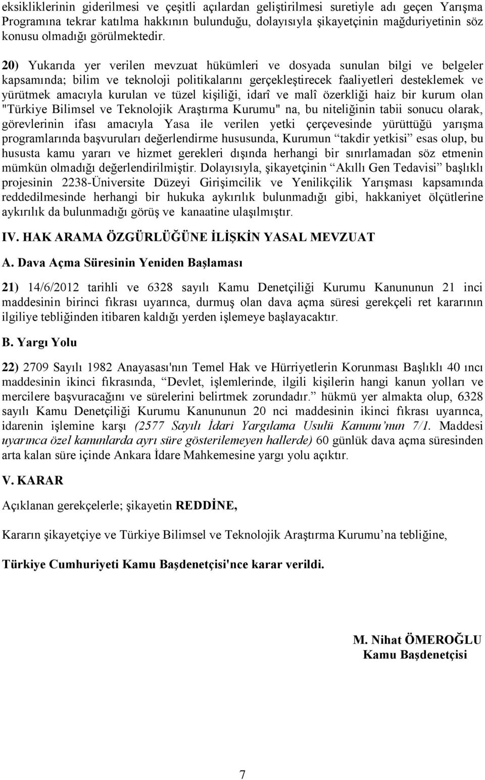 20) Yukarıda yer verilen mevzuat hükümleri ve dosyada sunulan bilgi ve belgeler kapsamında; bilim ve teknoloji politikalarını gerçekleştirecek faaliyetleri desteklemek ve yürütmek amacıyla kurulan ve