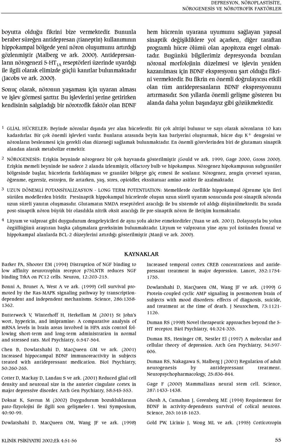 Antidepresanlarýn nörogenezi 5-HT 1A reseptörleri üzerinde uyardýðý ile ilgili olarak elimizde güçlü kanýtlar bulunmaktadýr (Jacobs ve ark. 2000).