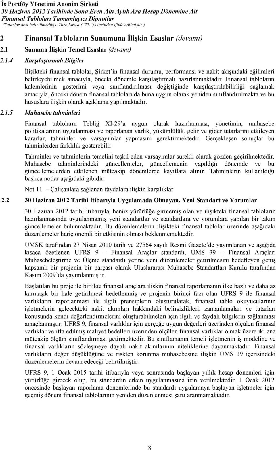 4 Karşılaştırmalı Bilgiler İlişikteki finansal tablolar, Şirket in finansal durumu, performansı ve nakit akışındaki eğilimleri belirleyebilmek amacıyla, önceki dönemle karşılaştırmalı