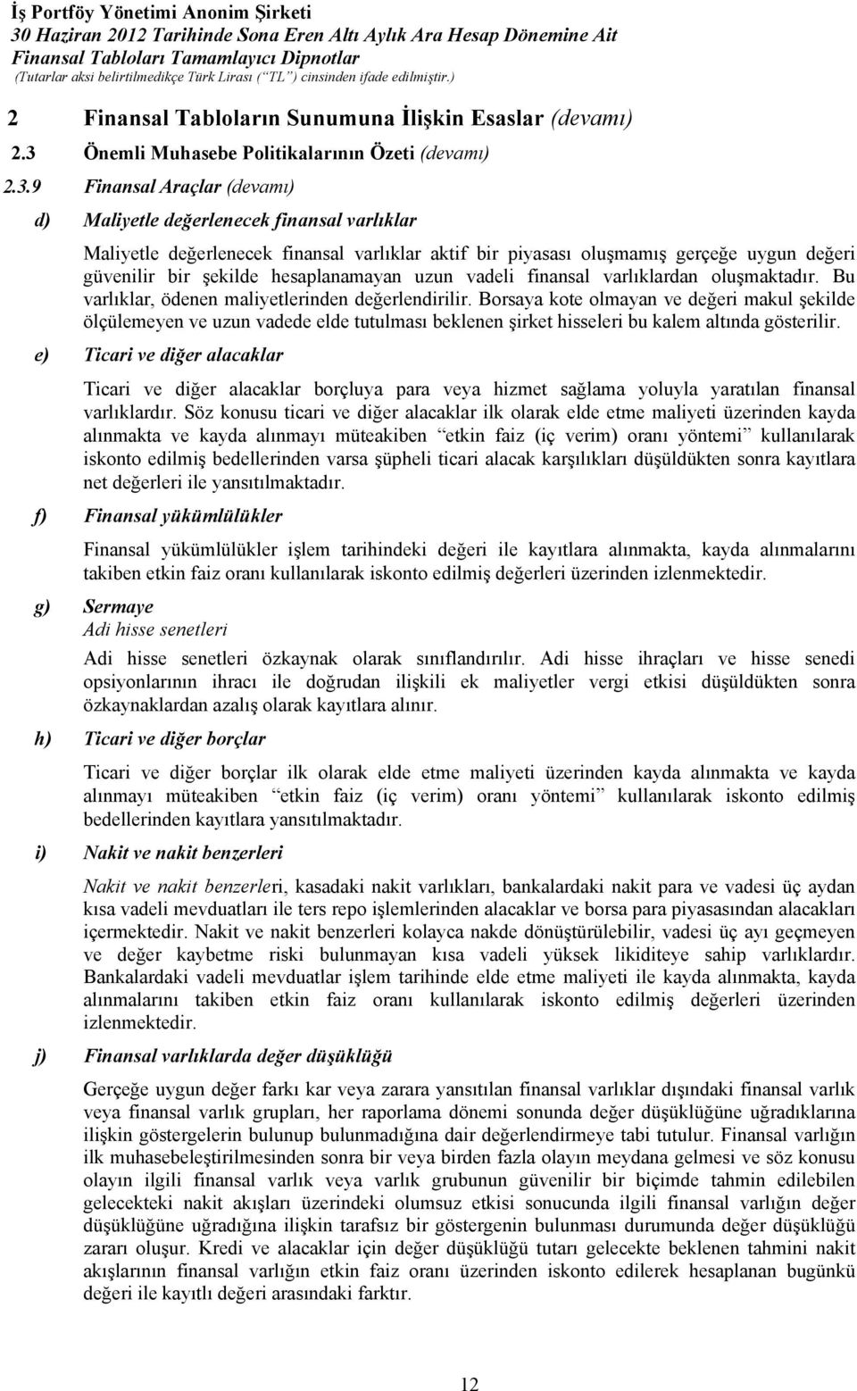 9 Finansal Araçlar (devamı) d) Maliyetle değerlenecek finansal varlıklar Maliyetle değerlenecek finansal varlıklar aktif bir piyasası oluşmamış gerçeğe uygun değeri güvenilir bir şekilde