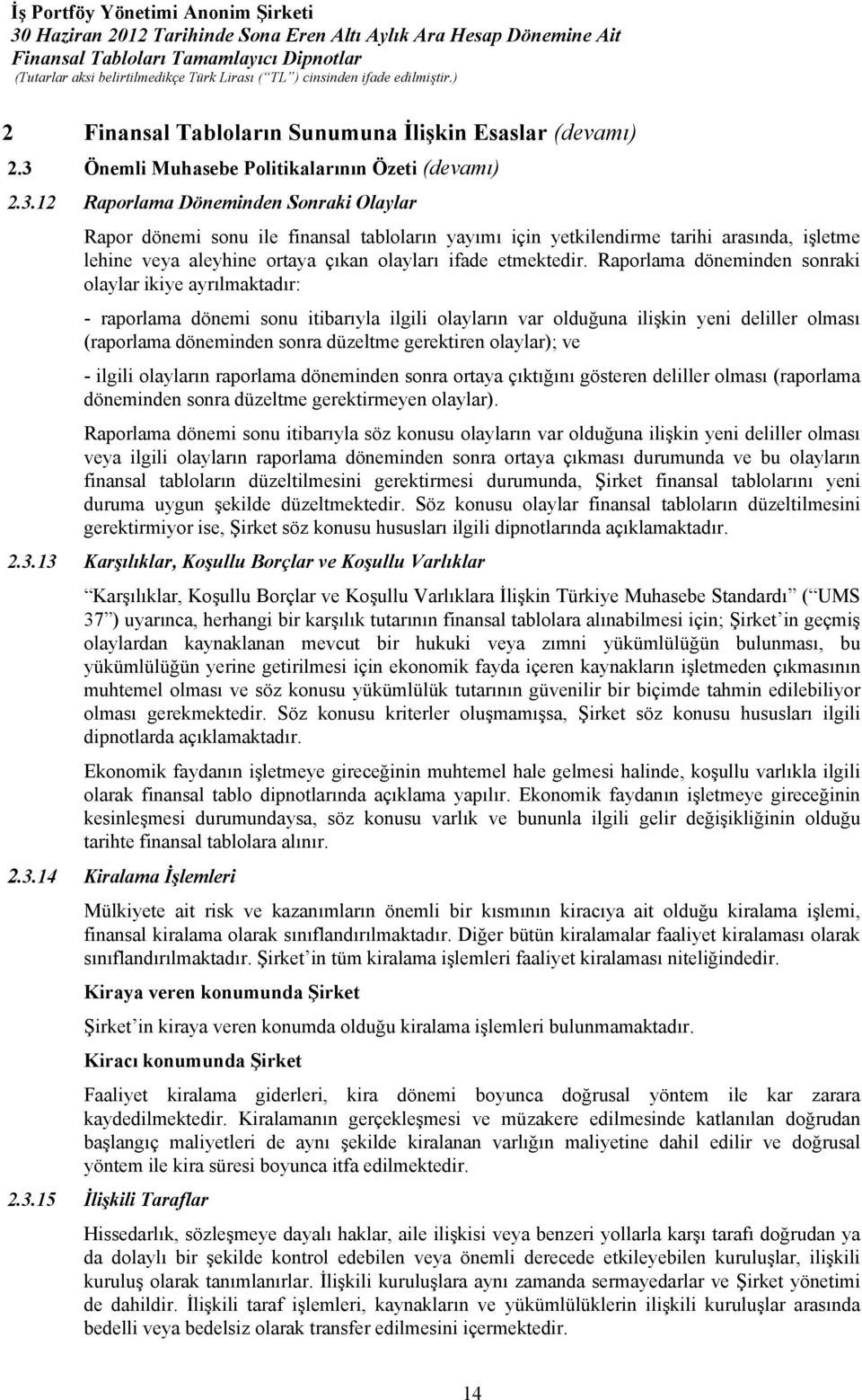 12 Raporlama Döneminden Sonraki Olaylar Rapor dönemi sonu ile finansal tabloların yayımı için yetkilendirme tarihi arasında, işletme lehine veya aleyhine ortaya çıkan olayları ifade etmektedir.