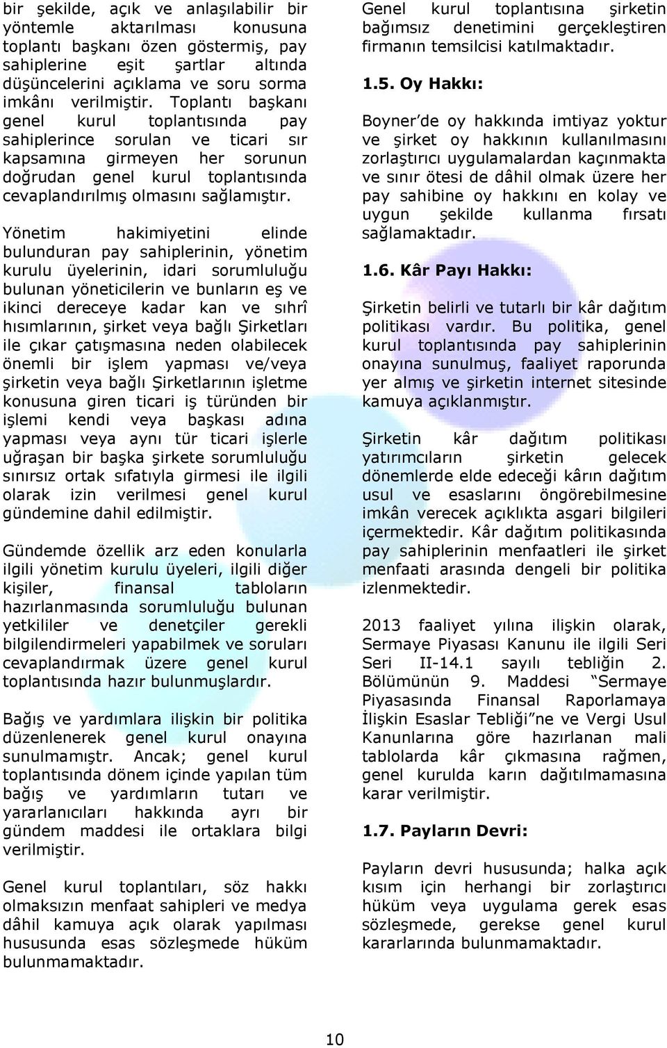 Yönetim hakimiyetini elinde bulunduran pay sahiplerinin, yönetim kurulu üyelerinin, idari sorumluluğu bulunan yöneticilerin ve bunların eş ve ikinci dereceye kadar kan ve sıhrî hısımlarının, şirket