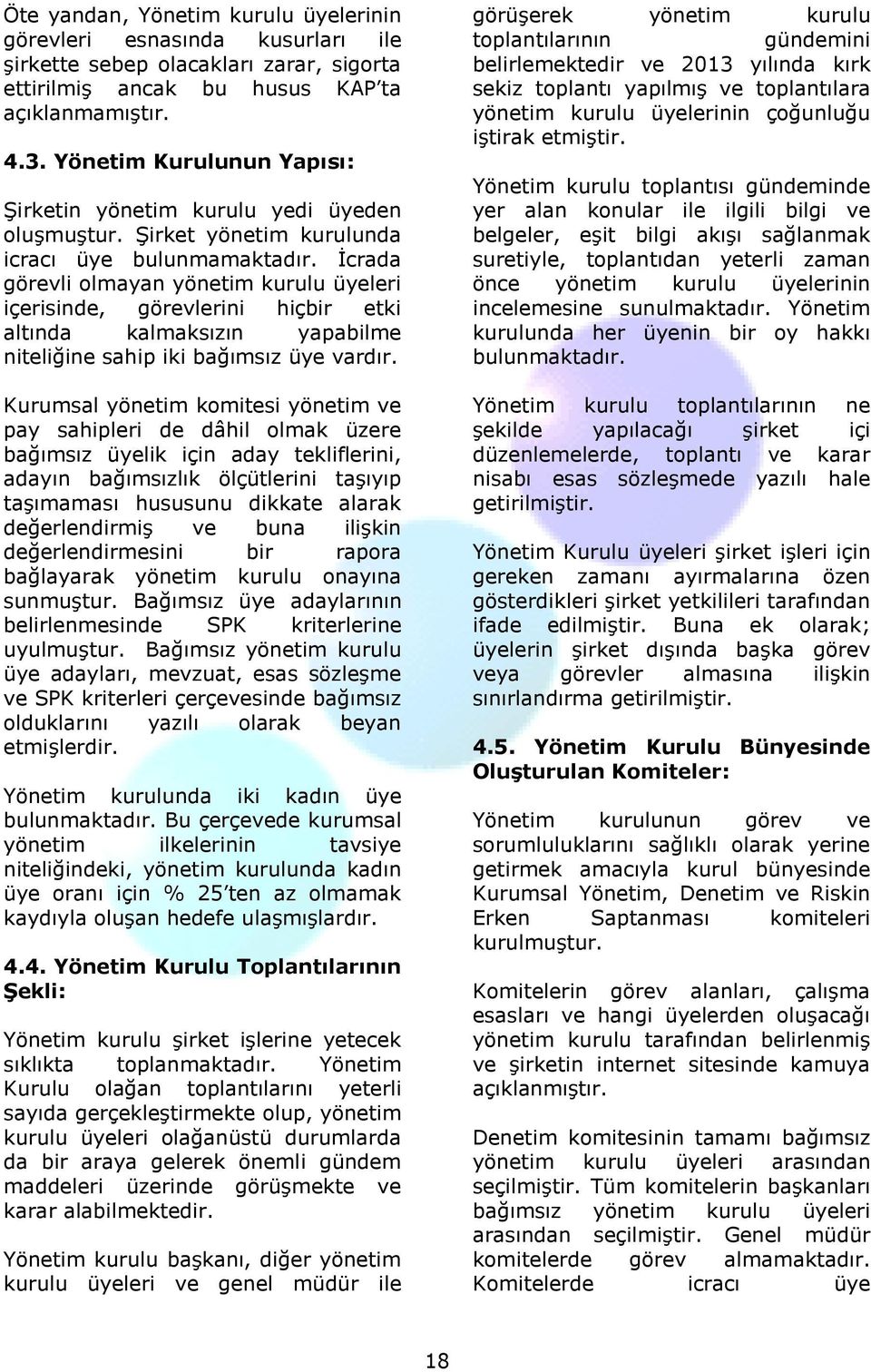 İcrada görevli olmayan yönetim kurulu üyeleri içerisinde, görevlerini hiçbir etki altında kalmaksızın yapabilme niteliğine sahip iki bağımsız üye vardır.