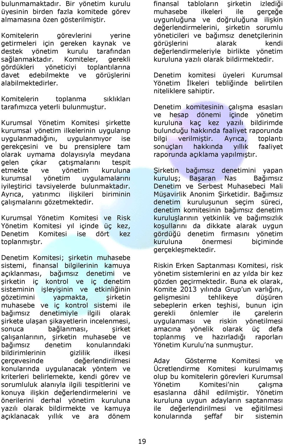 Komiteler, gerekli gördükleri yöneticiyi toplantılarına davet edebilmekte ve görüşlerini alabilmektedirler. Komitelerin toplanma sıklıkları tarafımızca yeterli bulunmuştur.