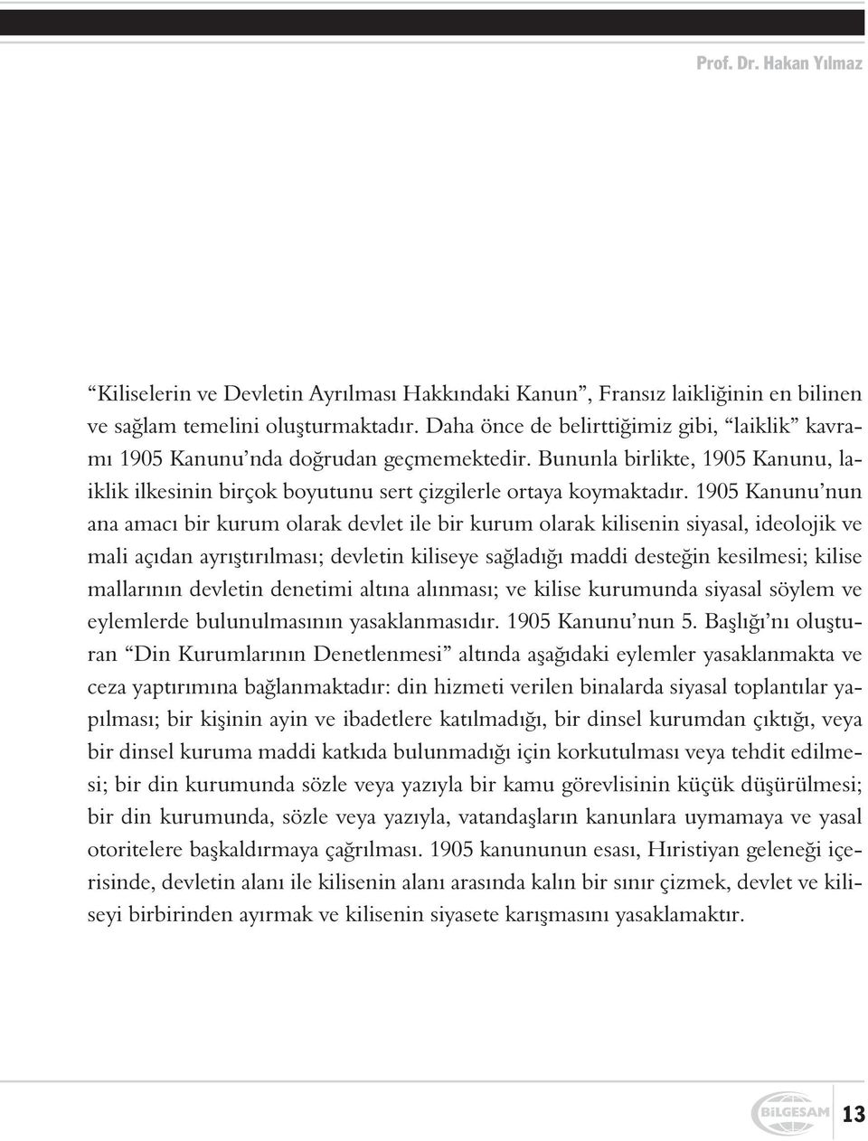 1905 Kanunu nun ana amacý bir kurum olarak devlet ile bir kurum olarak kilisenin siyasal, ideolojik ve mali açýdan ayrýþtýrýlmasý; devletin kiliseye saðladýðý maddi desteðin kesilmesi; kilise