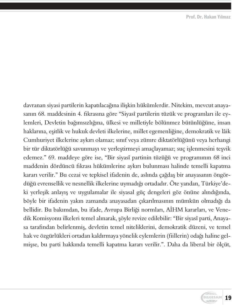 egemenliðine, demokratik ve lâik Cumhuriyet ilkelerine aykýrý olamaz; sýnýf veya zümre diktatörlüðünü veya herhangi bir tür diktatörlüðü savunmayý ve yerleþtirmeyi amaçlayamaz; suç iþlenmesini teþvik