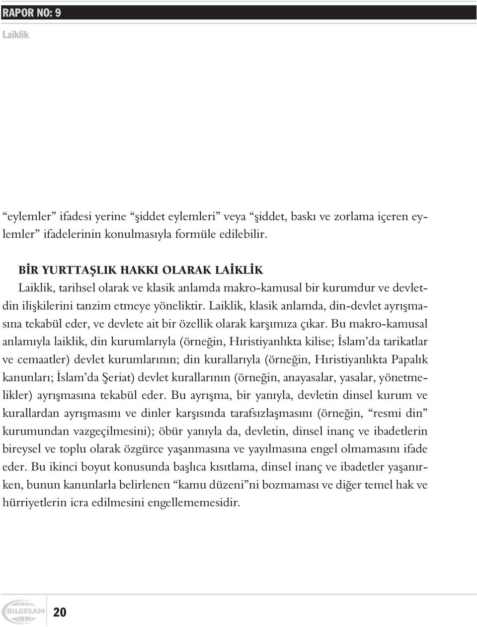 Laiklik, klasik anlamda, din-devlet ayrýþmasýna tekabül eder, ve devlete ait bir özellik olarak karþýmýza çýkar.