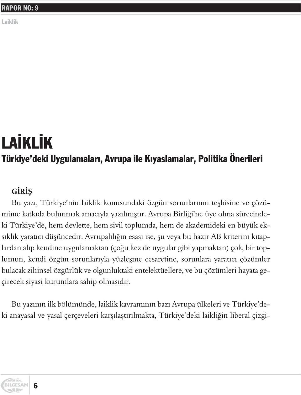 Avrupalýlýðýn esasý ise, þu veya bu hazýr AB kriterini kitaplardan alýp kendine uygulamaktan (çoðu kez de uygular gibi yapmaktan) çok, bir toplumun, kendi özgün sorunlarýyla yüzleþme cesaretine,