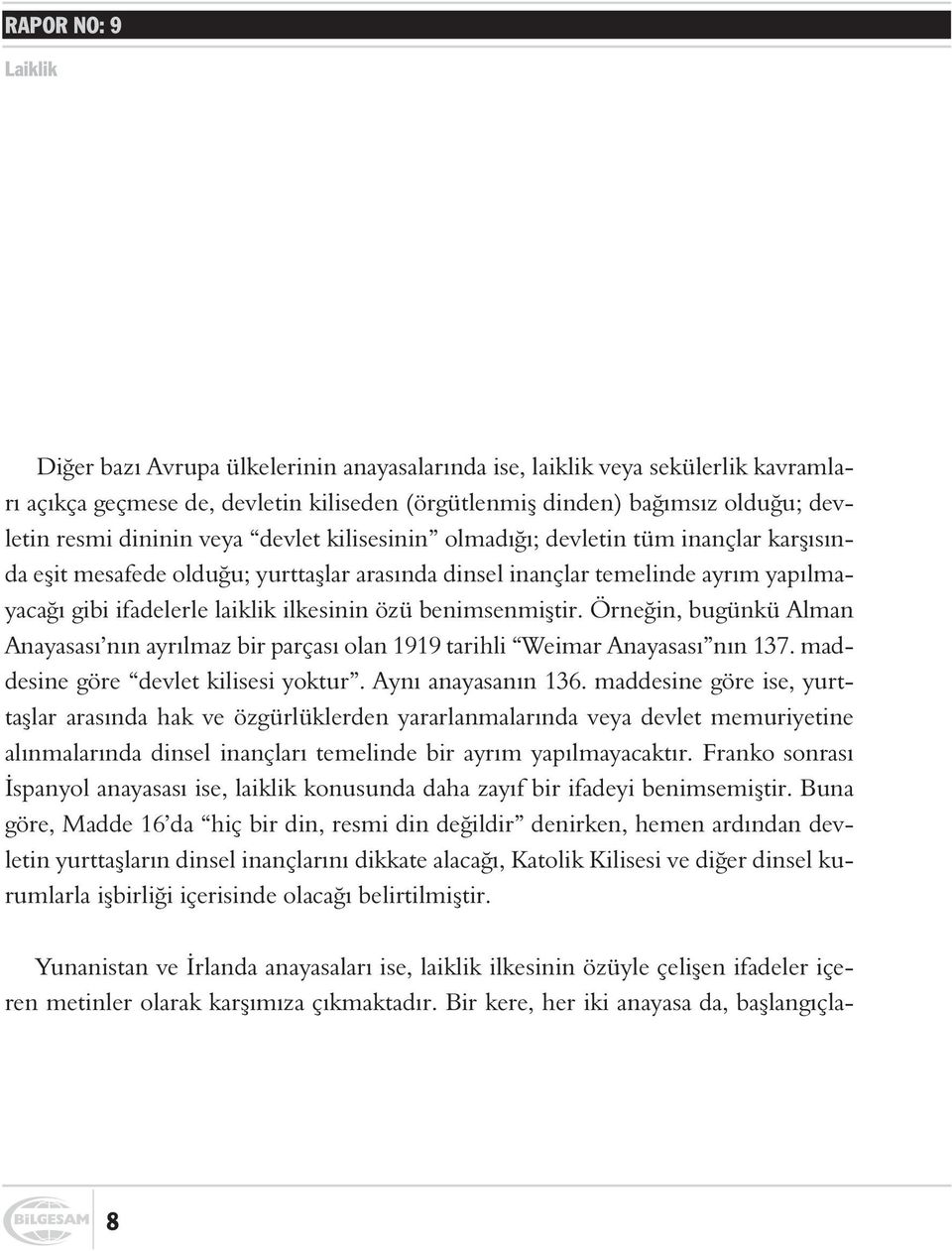 özü benimsenmiþtir. Örneðin, bugünkü Alman Anayasasý nýn ayrýlmaz bir parçasý olan 1919 tarihli Weimar Anayasasý nýn 137. maddesine göre devlet kilisesi yoktur. Ayný anayasanýn 136.