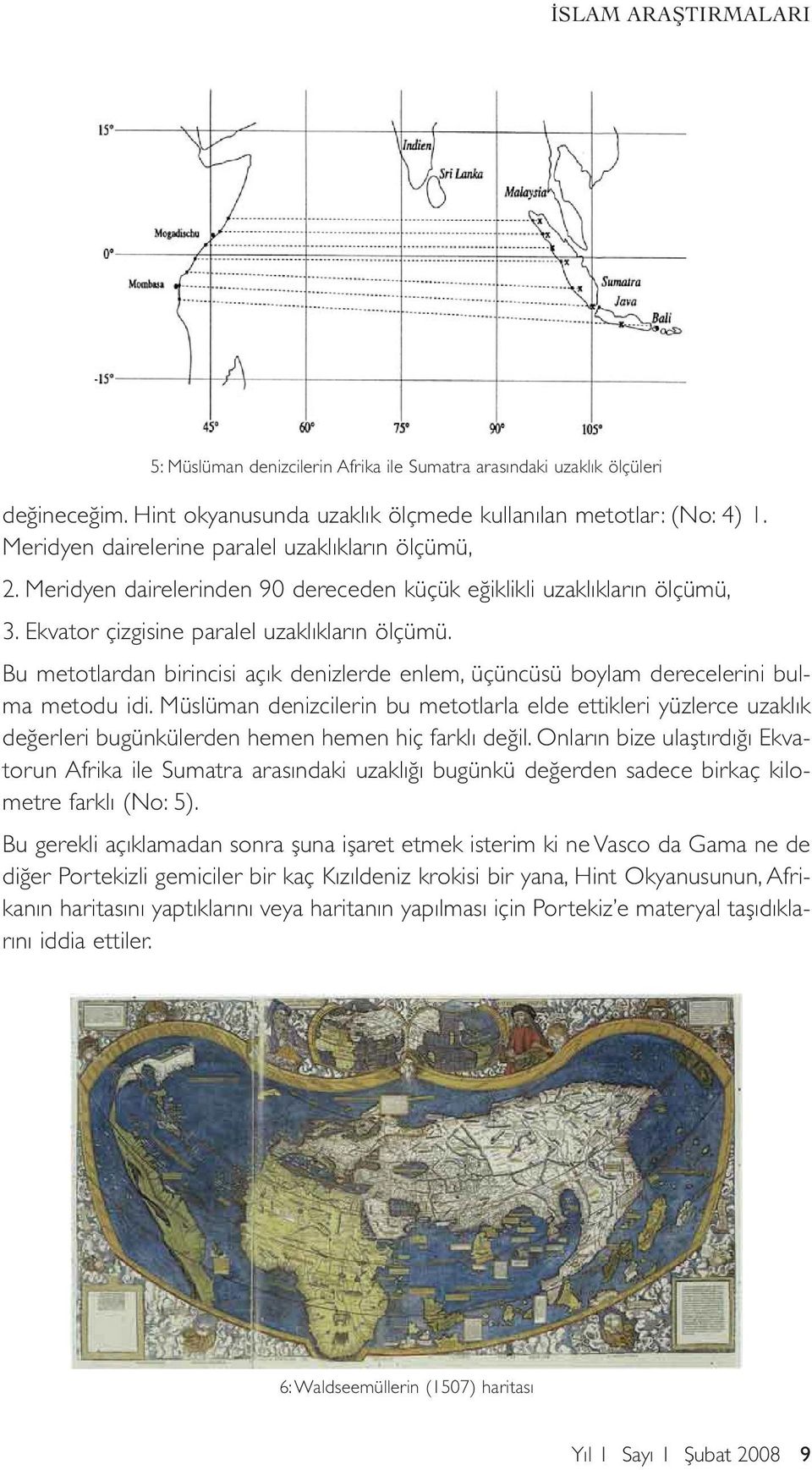 Bu metotlardan birincisi açık denizlerde enlem, üçüncüsü boylam derecelerini bulma metodu idi.