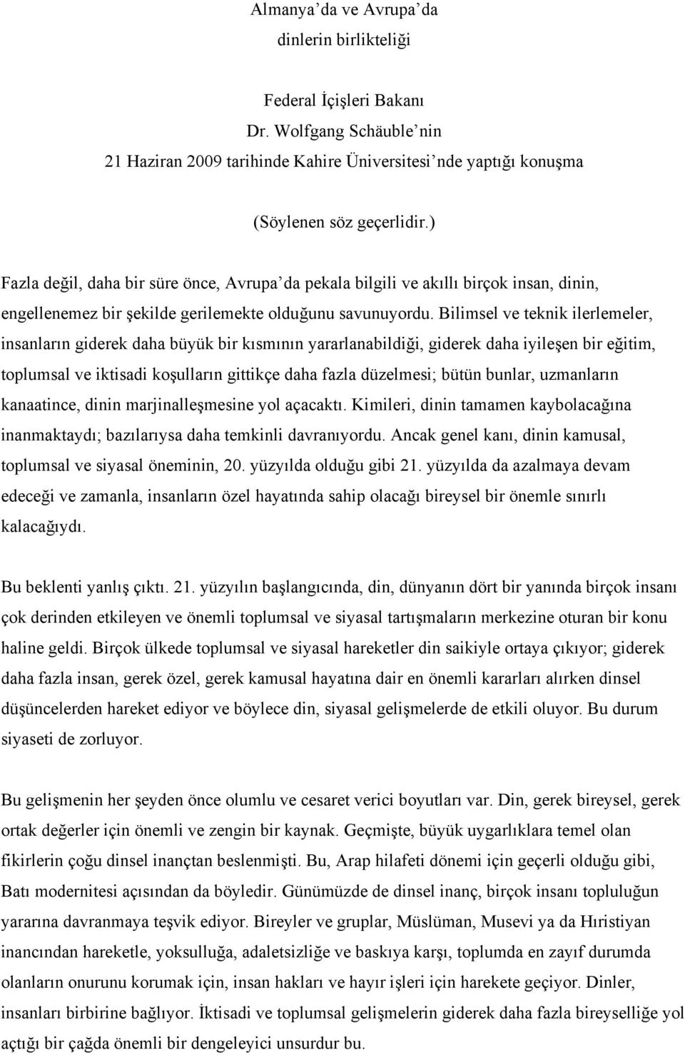 Bilimsel ve teknik ilerlemeler, insanların giderek daha büyük bir kısmının yararlanabildiği, giderek daha iyileşen bir eğitim, toplumsal ve iktisadi koşulların gittikçe daha fazla düzelmesi; bütün