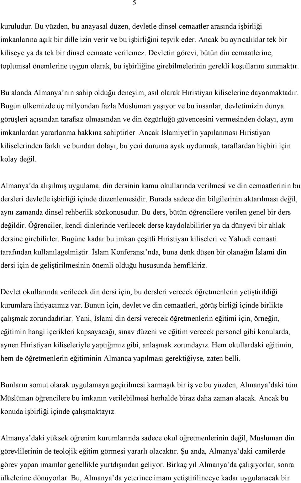 Devletin görevi, bütün din cemaatlerine, toplumsal önemlerine uygun olarak, bu işbirliğine girebilmelerinin gerekli koşullarını sunmaktır.