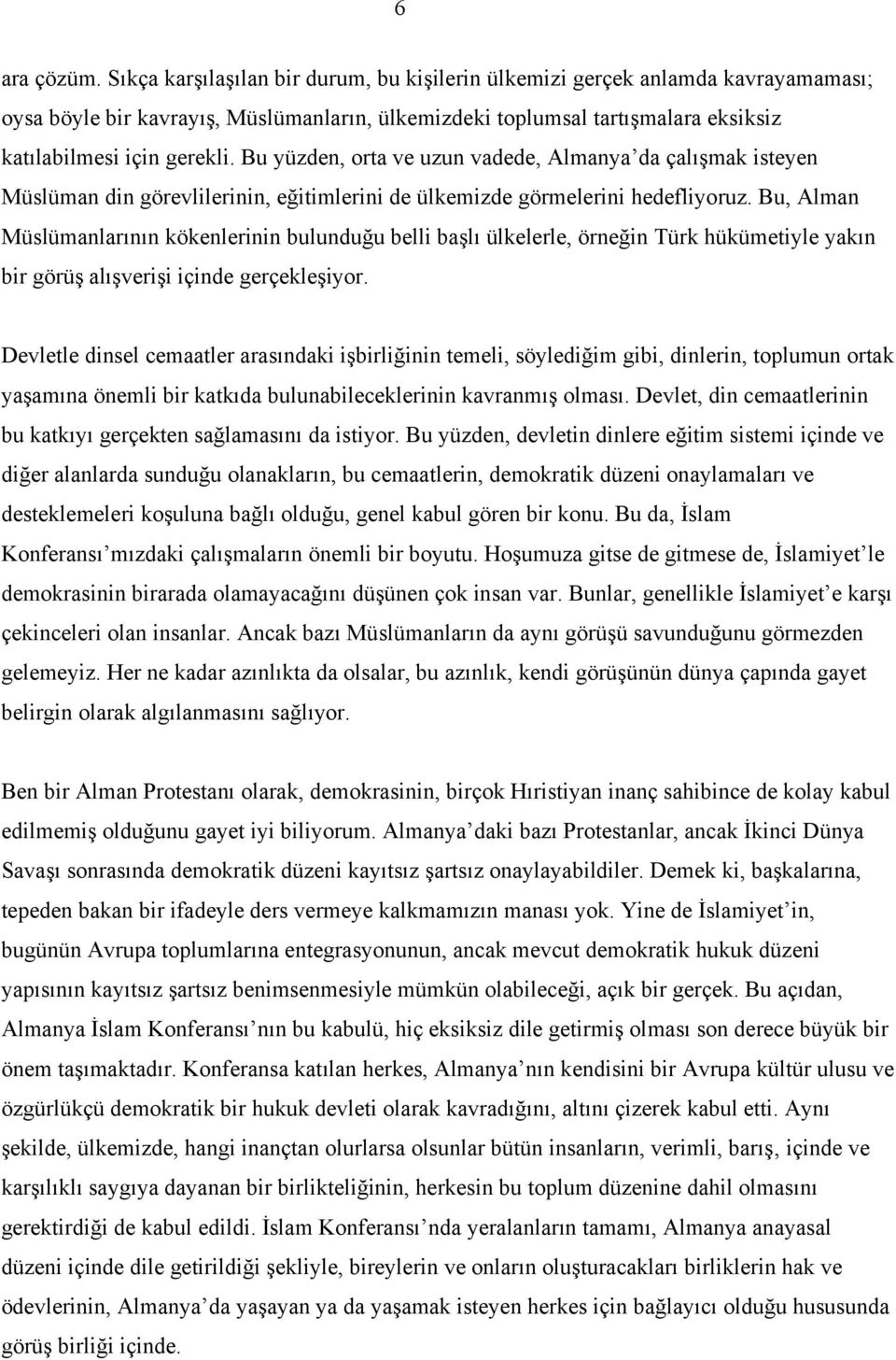 Bu yüzden, orta ve uzun vadede, Almanya da çalışmak isteyen Müslüman din görevlilerinin, eğitimlerini de ülkemizde görmelerini hedefliyoruz.