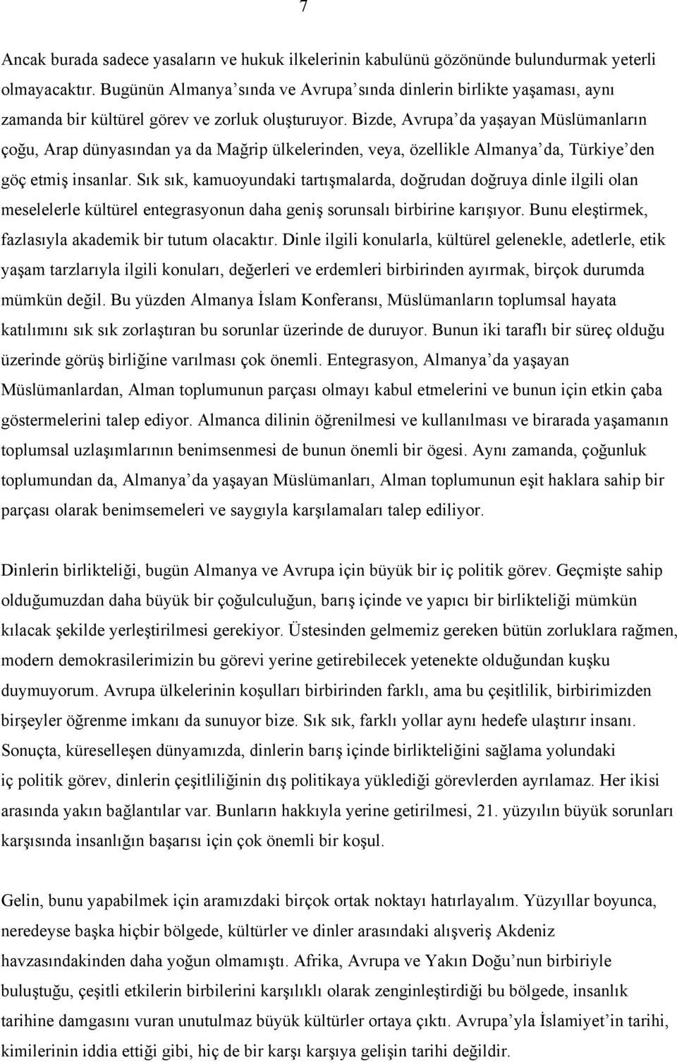 Bizde, Avrupa da yaşayan Müslümanların çoğu, Arap dünyasından ya da Mağrip ülkelerinden, veya, özellikle Almanya da, Türkiye den göç etmiş insanlar.