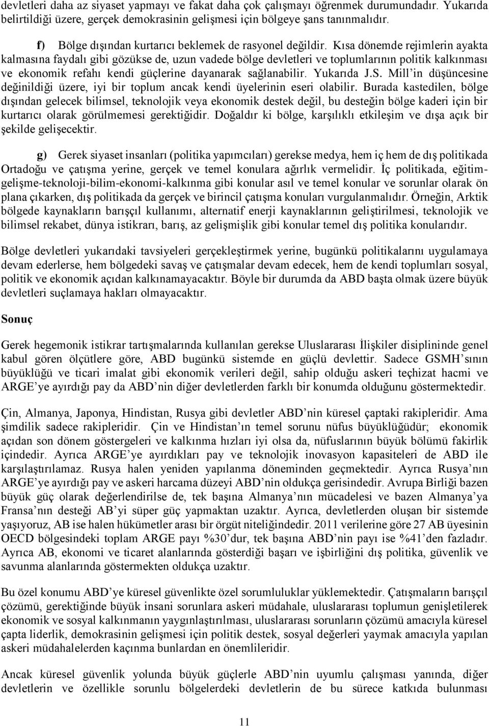 Kısa dönemde rejimlerin ayakta kalmasına faydalı gibi gözükse de, uzun vadede bölge devletleri ve toplumlarının politik kalkınması ve ekonomik refahı kendi güçlerine dayanarak sağlanabilir.