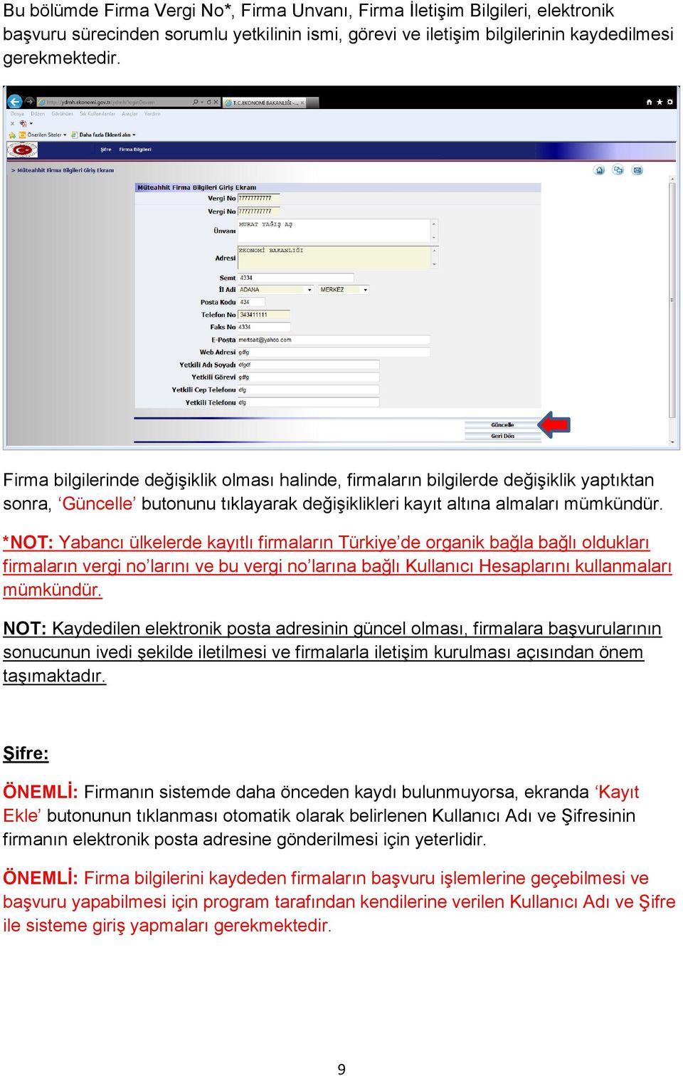 *NOT: Yabancı ülkelerde kayıtlı firmaların Türkiye de organik bağla bağlı oldukları firmaların vergi no larını ve bu vergi no larına bağlı Kullanıcı Hesaplarını kullanmaları mümkündür.