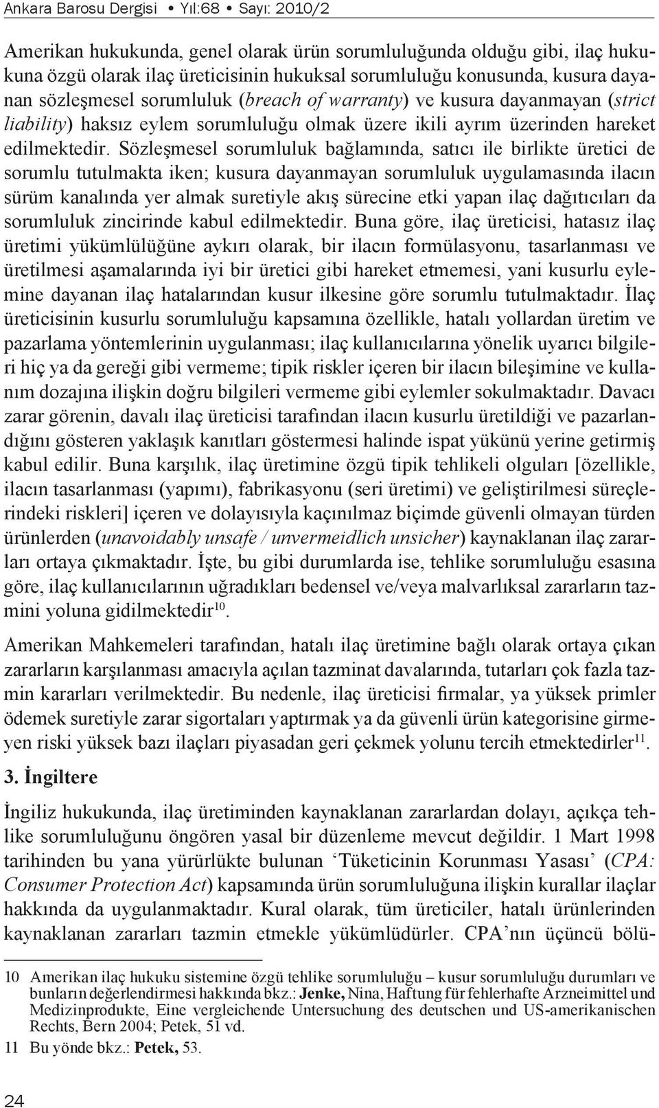 Sözleşmesel sorumluluk bağlamında, satıcı ile birlikte üretici de sorumlu tutulmakta iken; kusura dayanmayan sorumluluk uygulamasında ilacın sürüm kanalında yer almak suretiyle akış sürecine etki