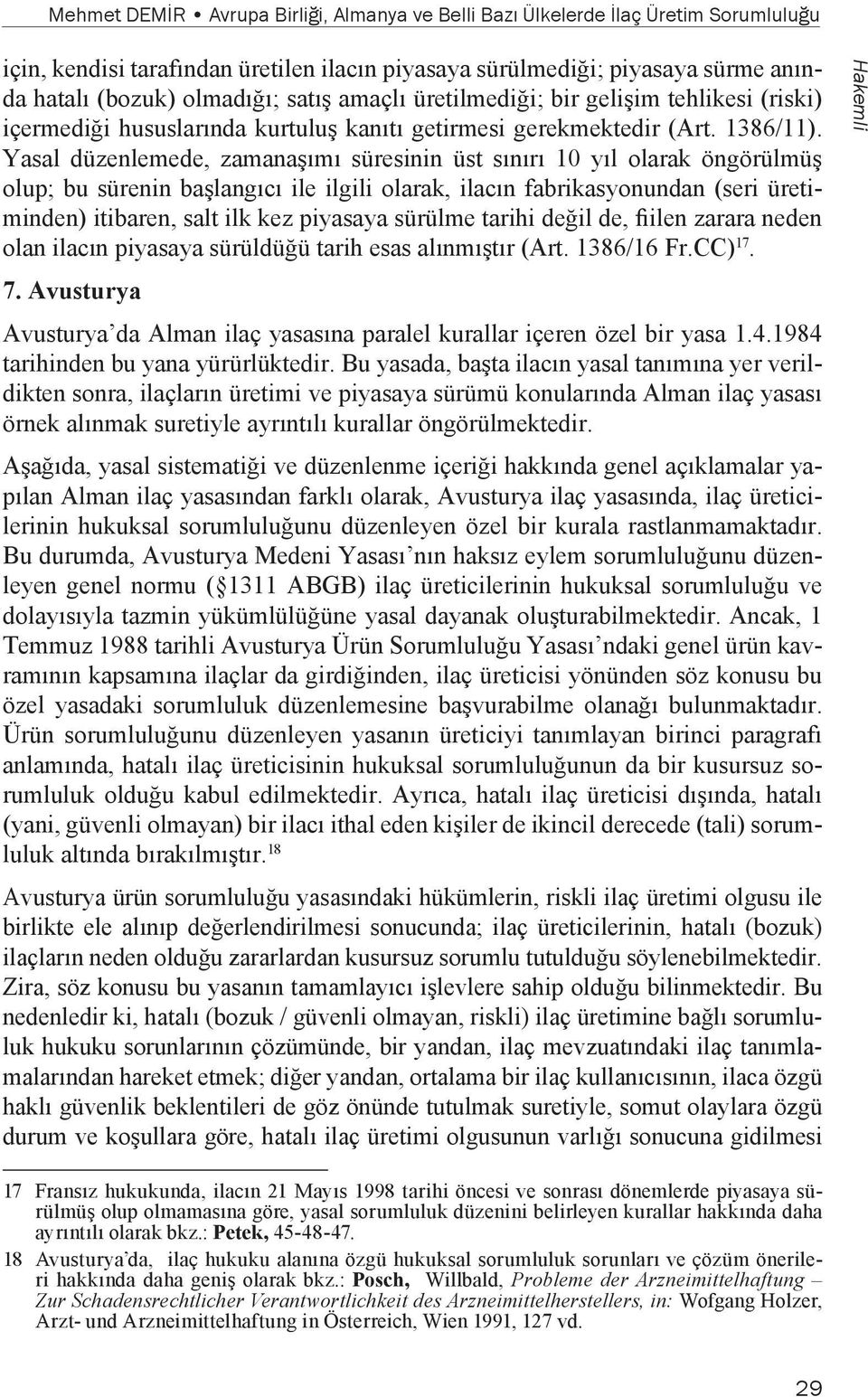 Yasal düzenlemede, zamanaşımı süresinin üst sınırı 10 yıl olarak öngörülmüş olup; bu sürenin başlangıcı ile ilgili olarak, ilacın fabrikasyonundan (seri üretiminden) itibaren, salt ilk kez piyasaya