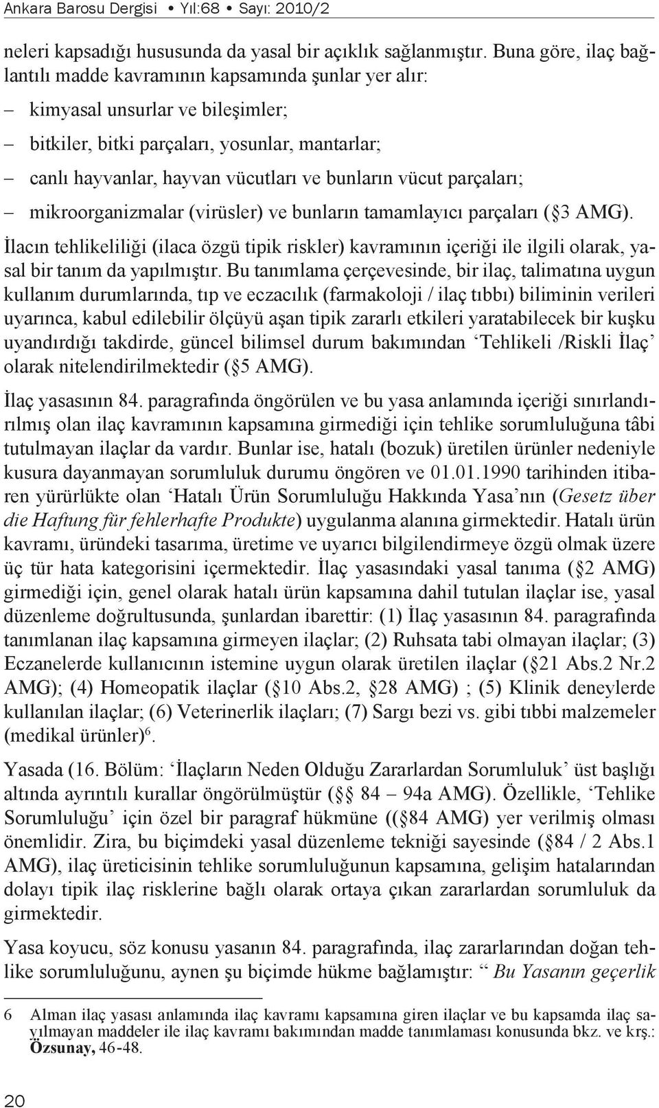 vücut parçaları; mikroorganizmalar (virüsler) ve bunların tamamlayıcı parçaları ( 3 AMG).