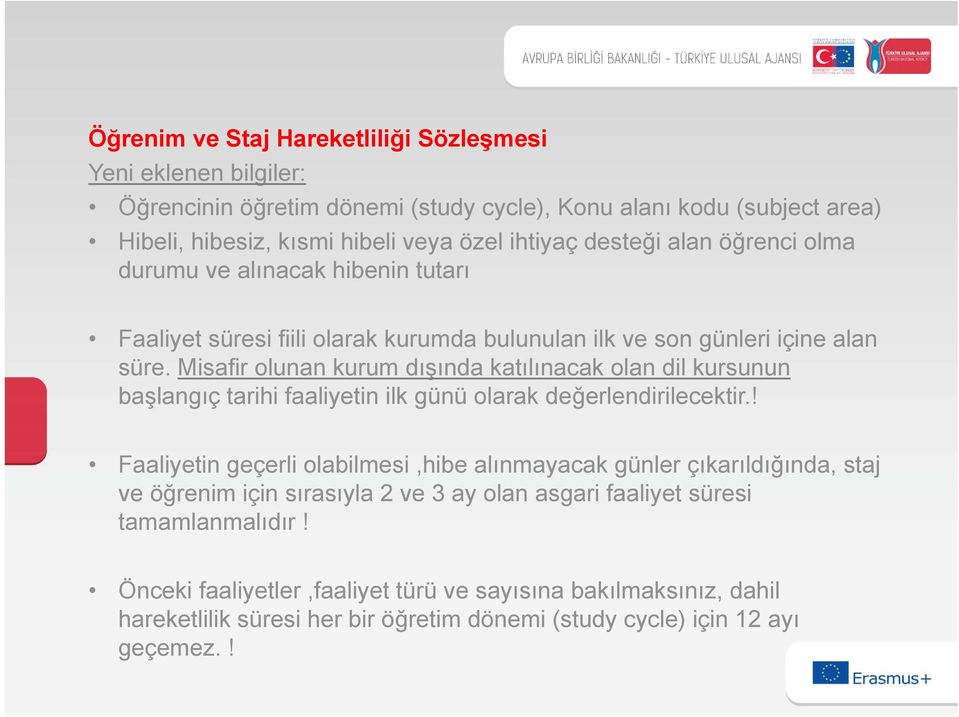 Misafir olunan kurum dışında katılınacak olan dil kursunun başlangıç tarihi faaliyetin ilk günü olarak değerlendirilecektir.