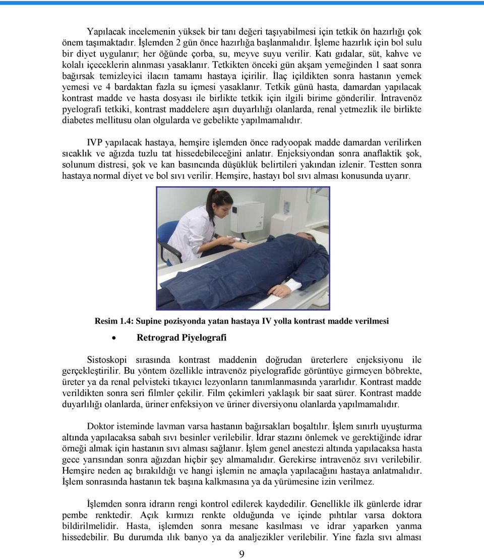 Tetkikten önceki gün akģam yemeğinden 1 saat snra bağırsak temizleyici ilacın tamamı hastaya içirilir. Ġlaç içildikten snra hastanın yemek yemesi ve 4 bardaktan fazla su içmesi yasaklanır.