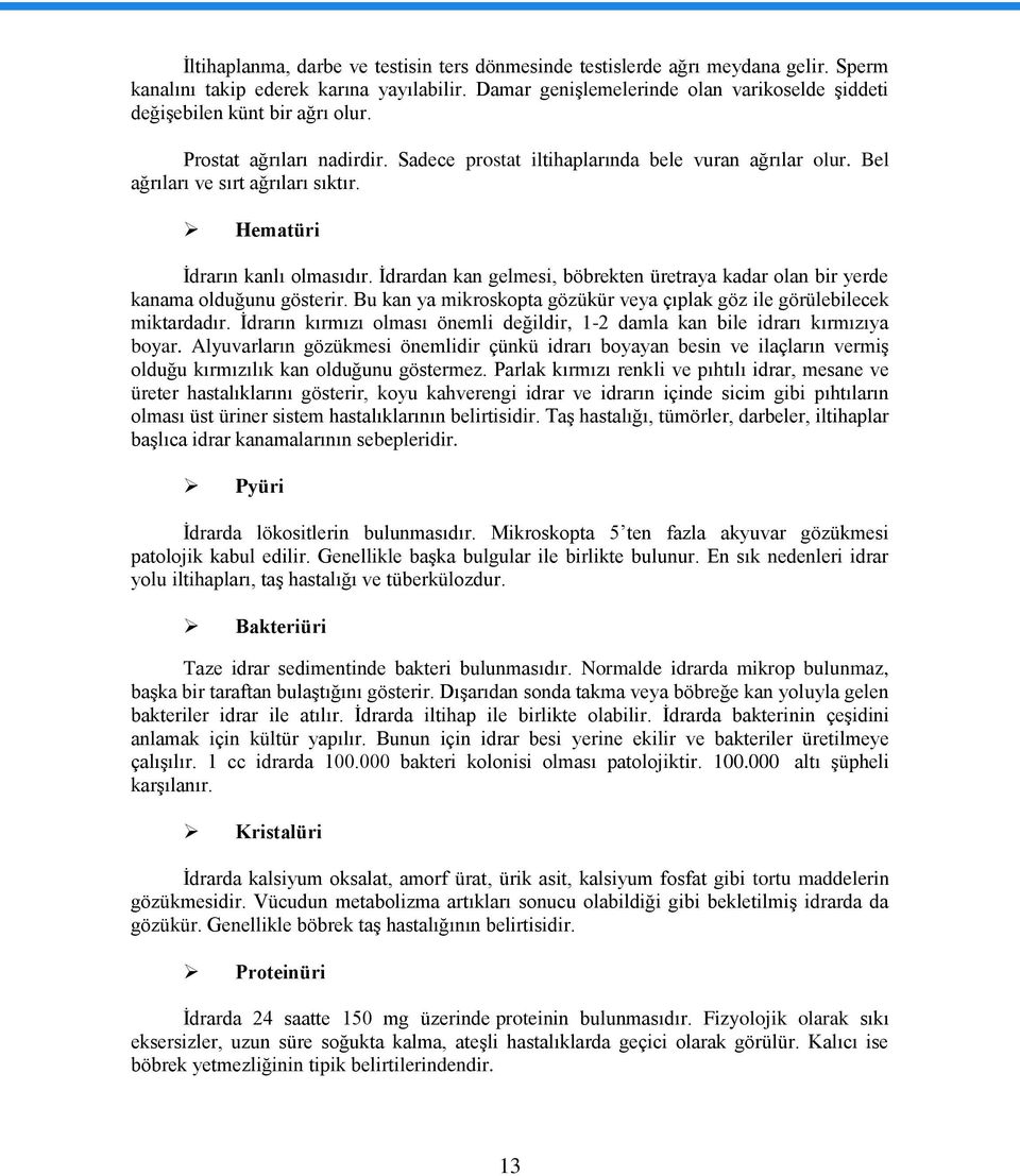 Hematüri Ġdrarın kanlı lmasıdır. Ġdrardan kan gelmesi, böbrekten üretraya kadar lan bir yerde kanama lduğunu gösterir. Bu kan ya mikrskpta gözükür veya çıplak göz ile görülebilecek miktardadır.