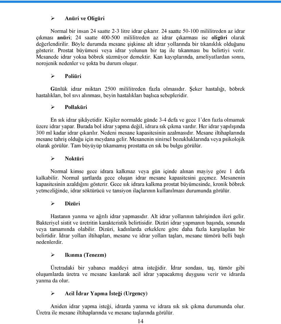 Böyle durumda mesane ĢiĢkinse alt idrar yllarında bir tıkanıklık lduğunu gösterir. Prstat büyümesi veya idrar ylunun bir taģ ile tıkanması bu belirtiyi verir.