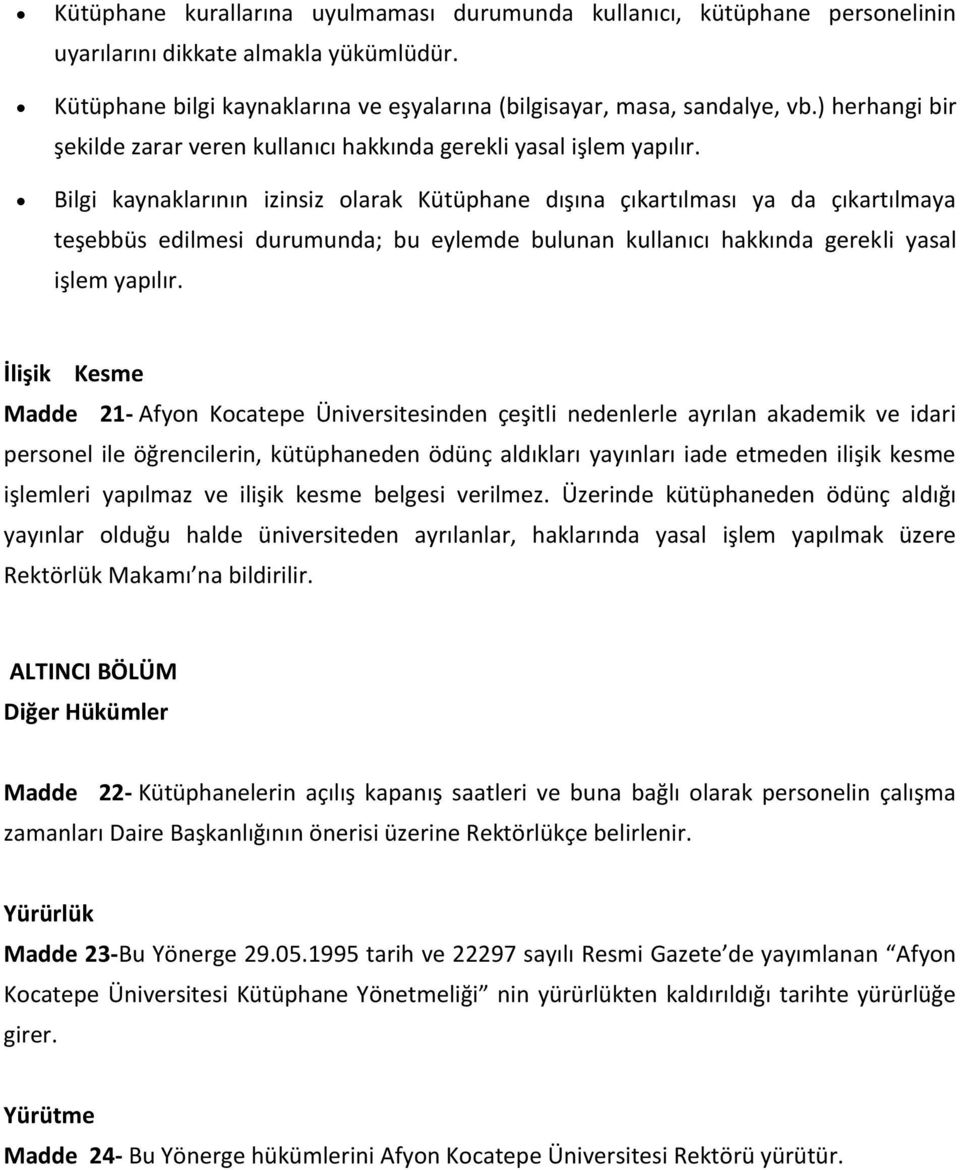 Bilgi kaynaklarının izinsiz olarak Kütüphane dışına çıkartılması ya da çıkartılmaya teşebbüs edilmesi durumunda; bu eylemde bulunan kullanıcı hakkında gerekli yasal işlem yapılır.