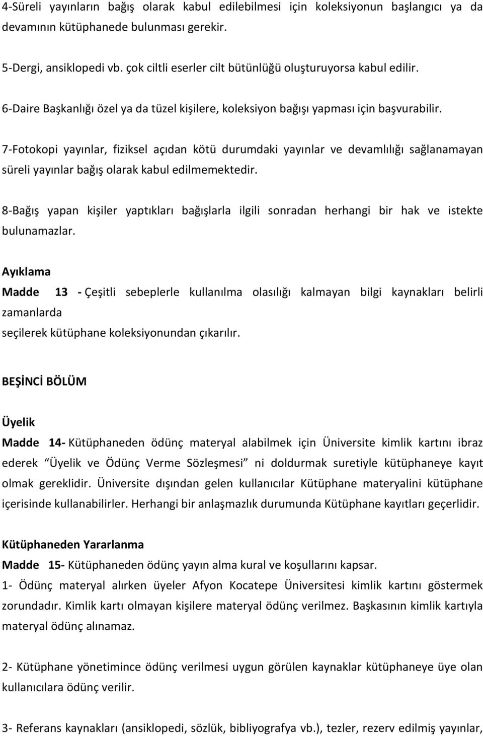 7-Fotokopi yayınlar, fiziksel açıdan kötü durumdaki yayınlar ve devamlılığı sağlanamayan süreli yayınlar bağış olarak kabul edilmemektedir.