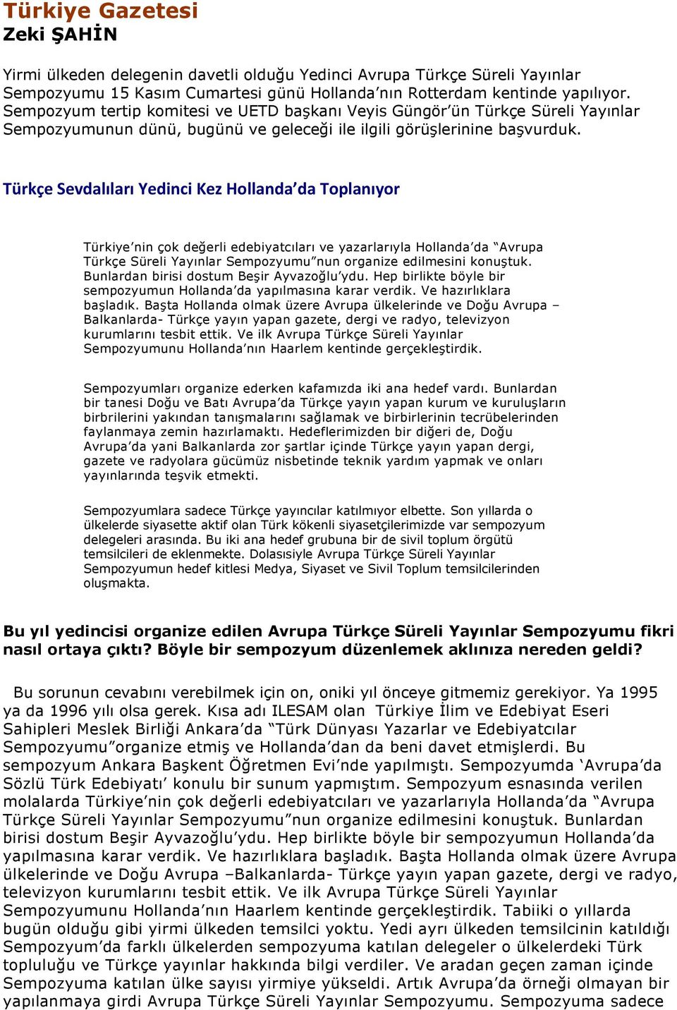 Türkçe Sevdalıları Yedinci Kez Hollanda da Toplanıyor Türkiye nin çok değerli edebiyatcıları ve yazarlarıyla Hollanda da Avrupa Türkçe Süreli Yayınlar Sempozyumu nun organize edilmesini konuştuk.