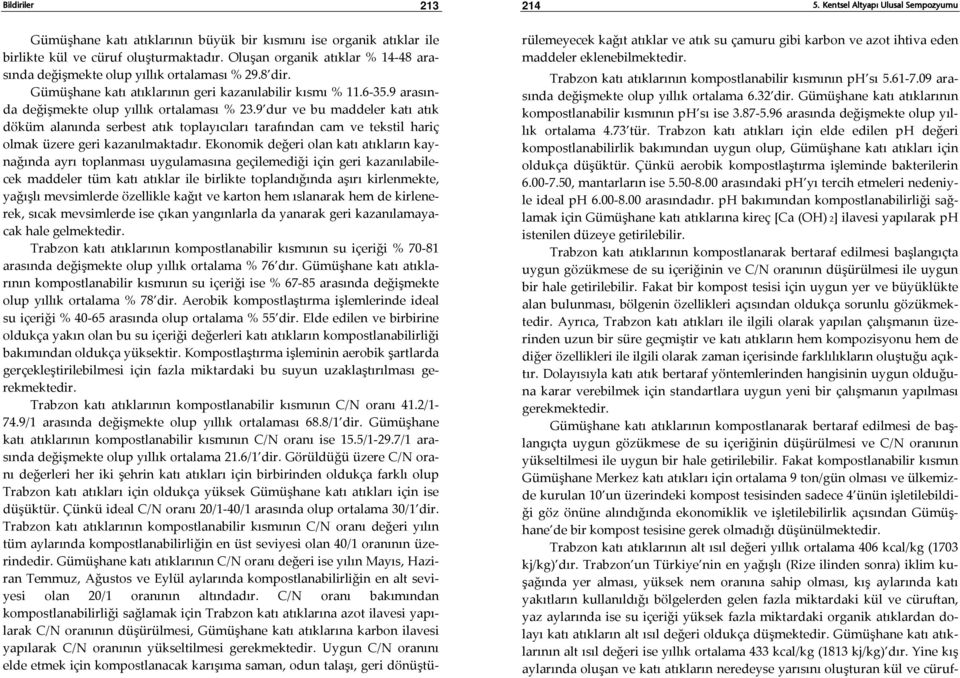 9 dur ve bu maddeler katı atık döküm alanında serbest atık toplayıcıları tarafından cam ve tekstil hariç olmak üzere geri kazanılmaktadır.