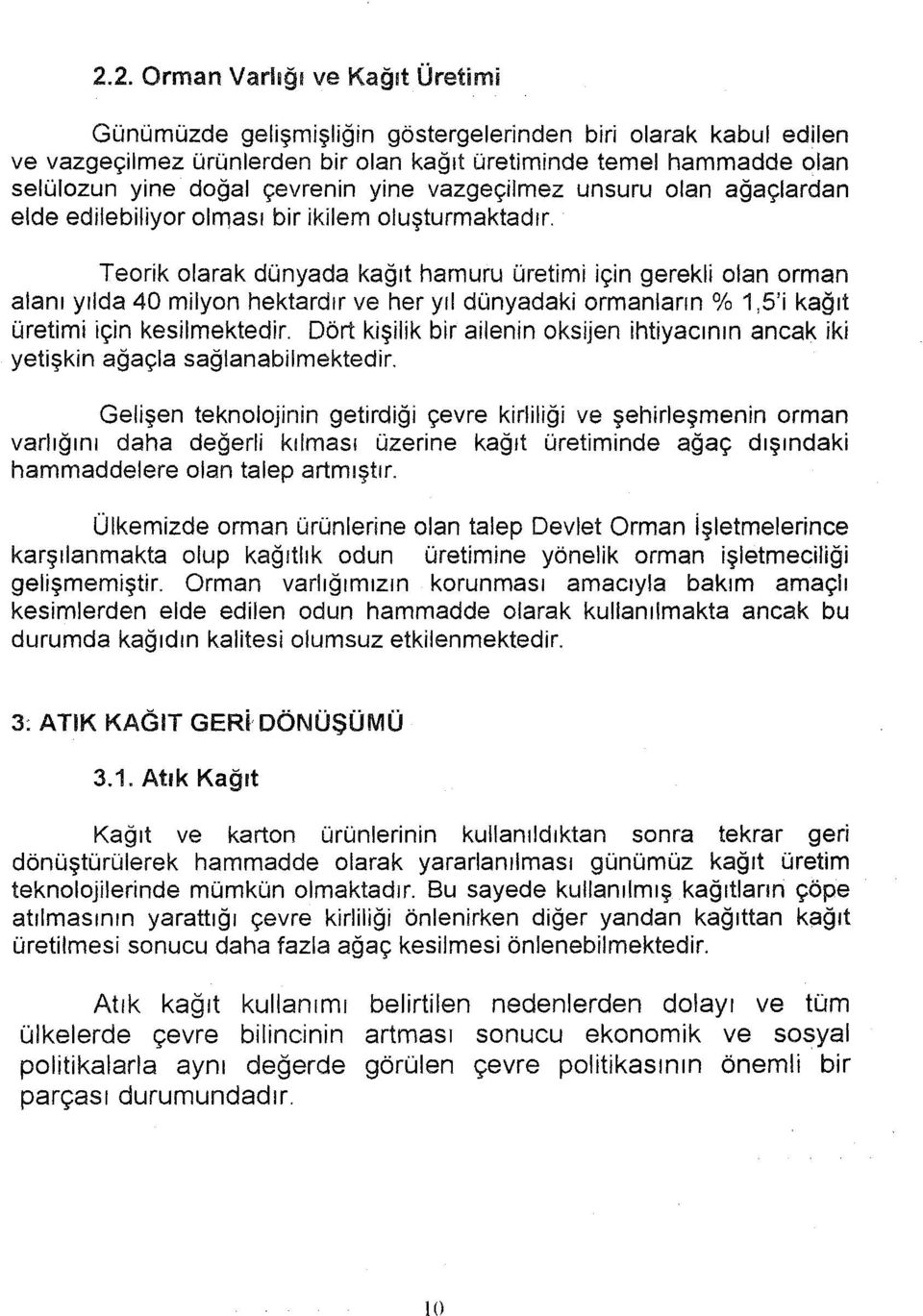 Teorik olarak dünyada kağt hamuru üretimi için gerekli olan orman alan ylda 40 milyon hektardr ve her yl dünyadaki ormanlarn %,5'i kağt üretimi için kesilmektedir.